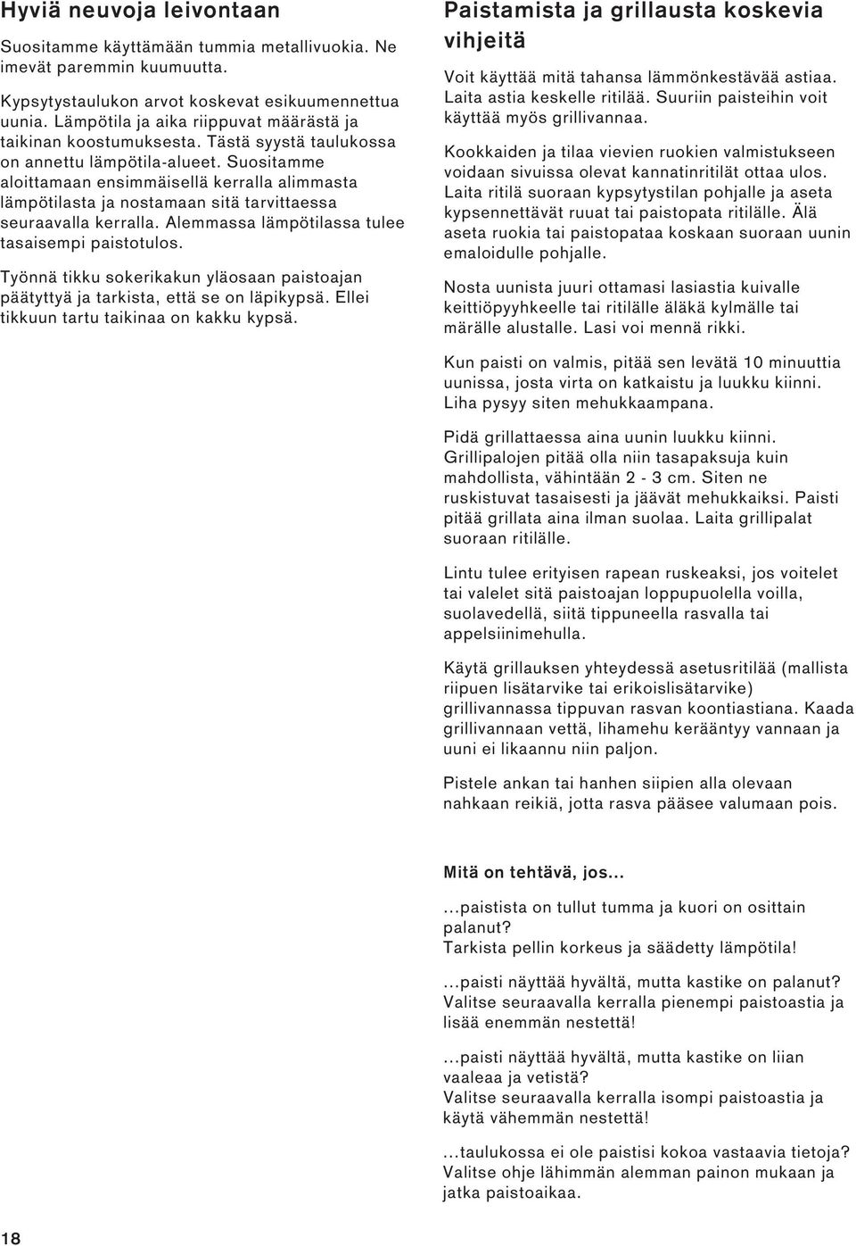 Suositamme aloittamaan ensimmäisellä kerralla alimmasta lämpötilasta ja nostamaan sitä tarvittaessa seuraavalla kerralla. Alemmassa lämpötilassa tulee tasaisempi paistotulos.