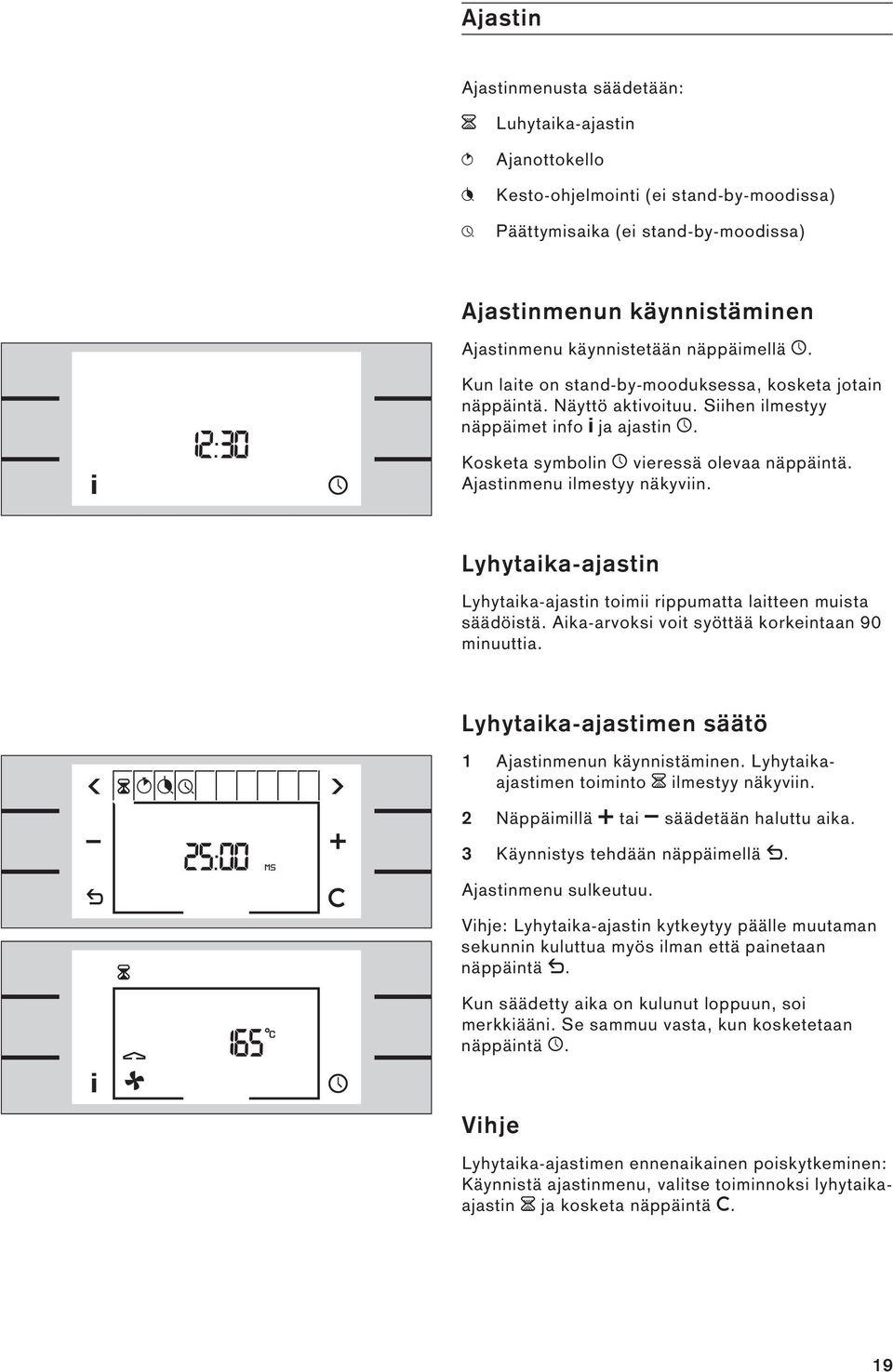 Kosketa symbolin q vieressä olevaa näppäintä. Ajastinmenu ilmestyy näkyviin. Lyhytaika-ajastin Lyhytaika-ajastin toimii rippumatta laitteen muista säädöistä.