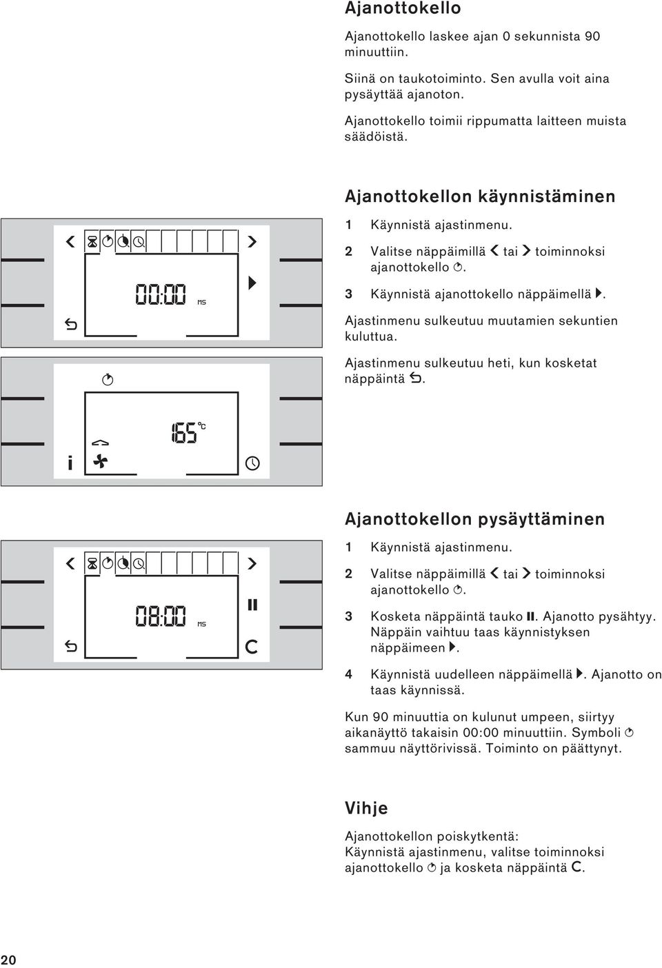 Ajastinmenu sulkeutuu muutamien sekuntien kuluttua. Ajastinmenu sulkeutuu heti, kun kosketat näppäintä b. 165 Ajanottokellon pysäyttäminen 1 Käynnistä ajastinmenu.