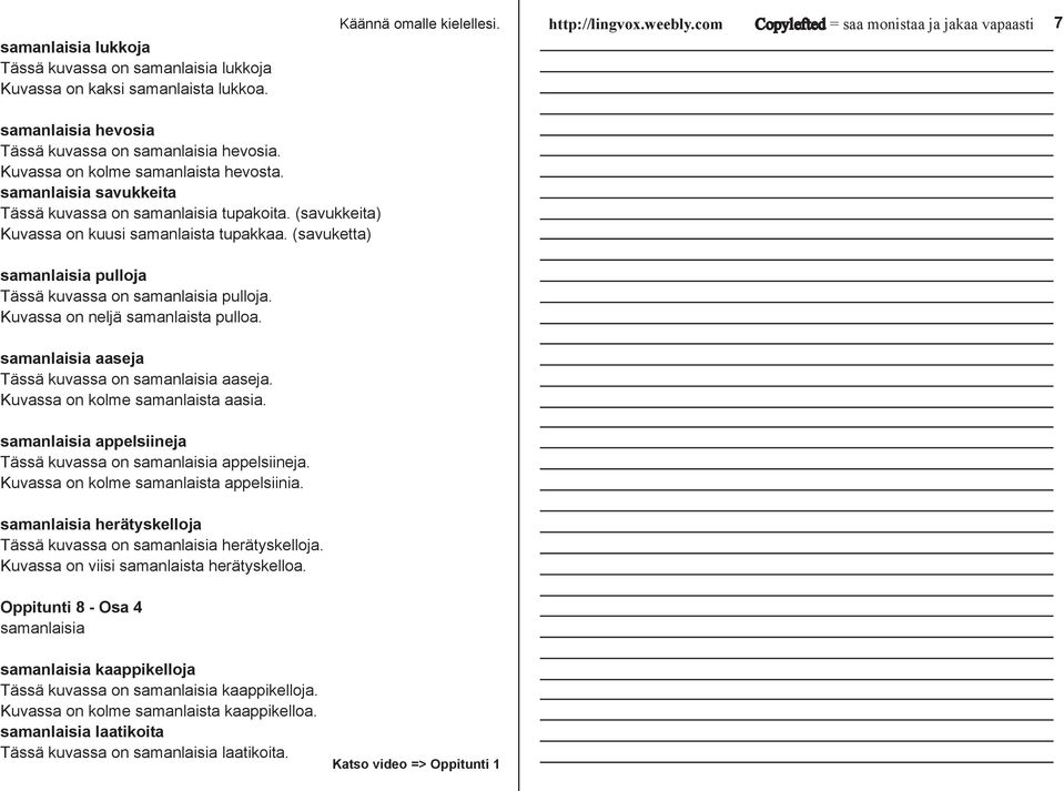 Kuvassa on neljä samanlaista pulloa. samanlaisia aaseja Tässä kuvassa on samanlaisia aaseja. Kuvassa on kolme samanlaista aasia. samanlaisia appelsiineja Tässä kuvassa on samanlaisia appelsiineja.