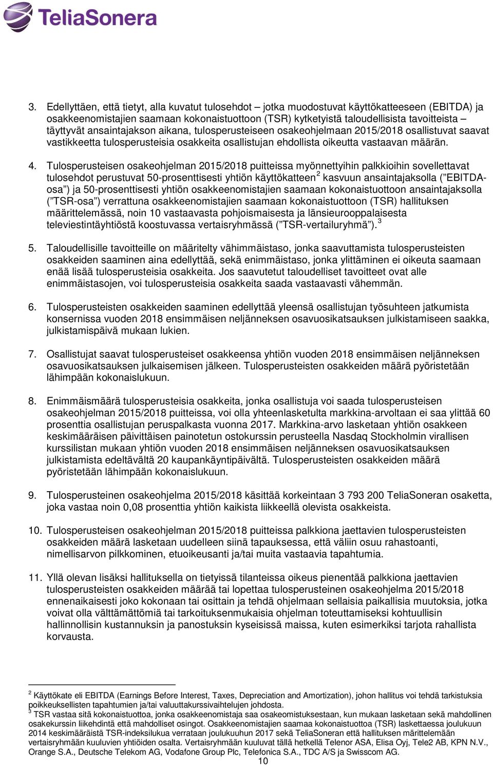 Tulosperusteisen osakeohjelman 2015/2018 puitteissa myönnettyihin palkkioihin sovellettavat tulosehdot perustuvat 50-prosenttisesti yhtiön käyttökatteen 2 kasvuun ansaintajaksolla ( EBITDAosa ) ja