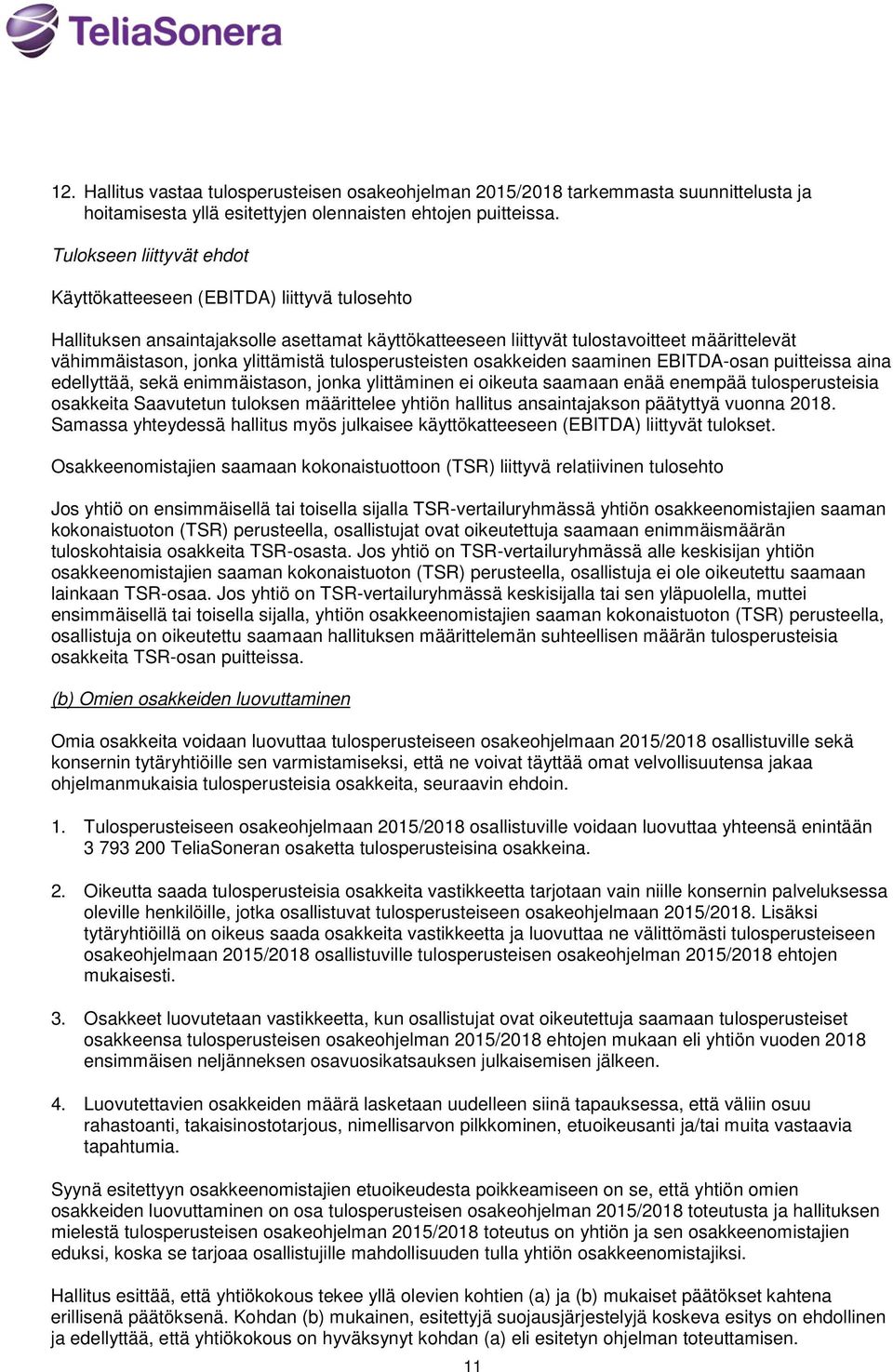 ylittämistä tulosperusteisten osakkeiden saaminen EBITDA-osan puitteissa aina edellyttää, sekä enimmäistason, jonka ylittäminen ei oikeuta saamaan enää enempää tulosperusteisia osakkeita Saavutetun