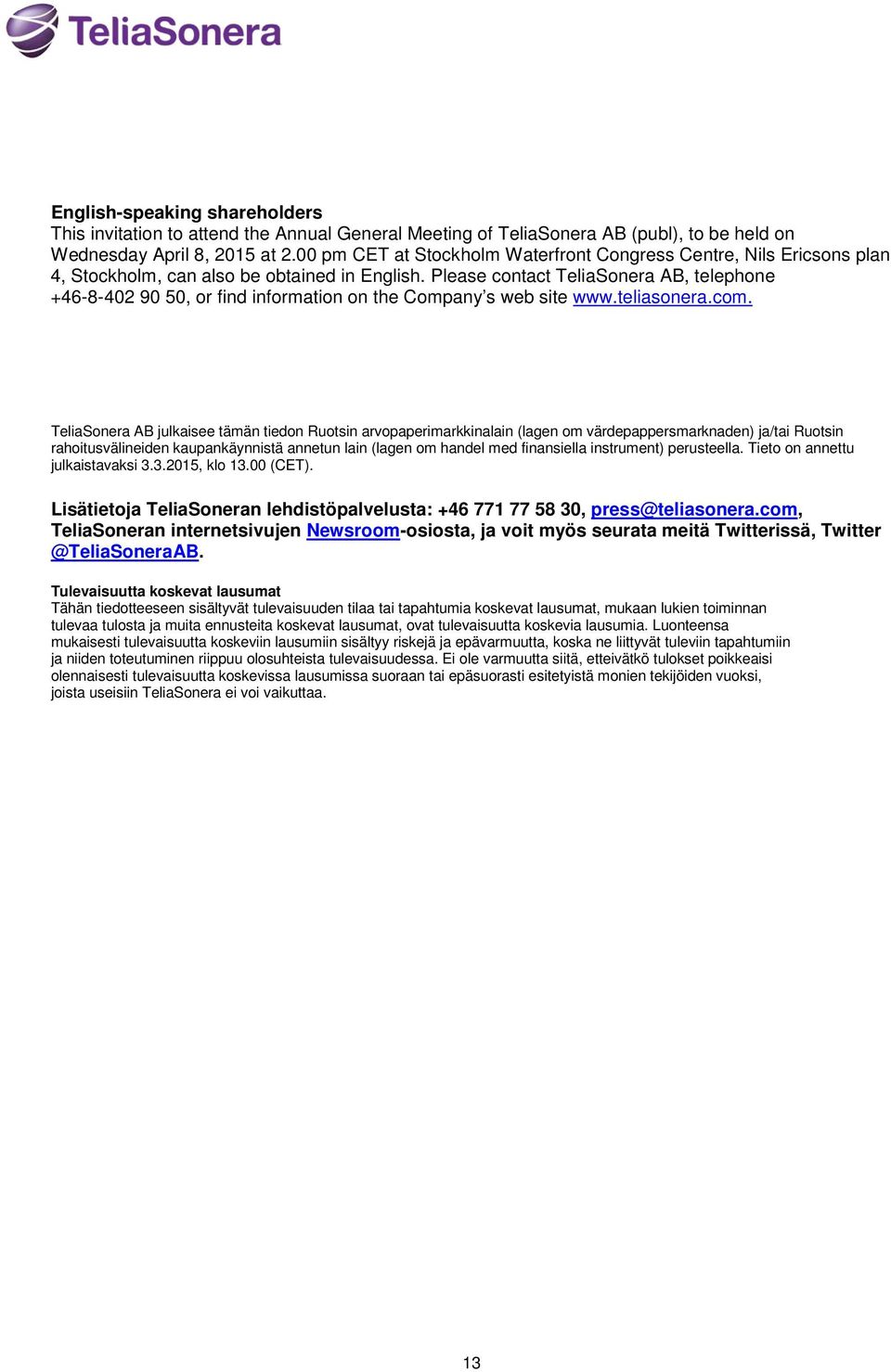 Please contact TeliaSonera AB, telephone +46-8-402 90 50, or find information on the Company s web site www.teliasonera.com.