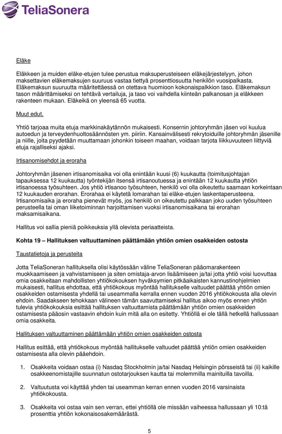 Eläkemaksun tason määrittämiseksi on tehtävä vertailuja, ja taso voi vaihdella kiinteän palkanosan ja eläkkeen rakenteen mukaan. Eläkeikä on yleensä 65 vuotta. Muut edut.