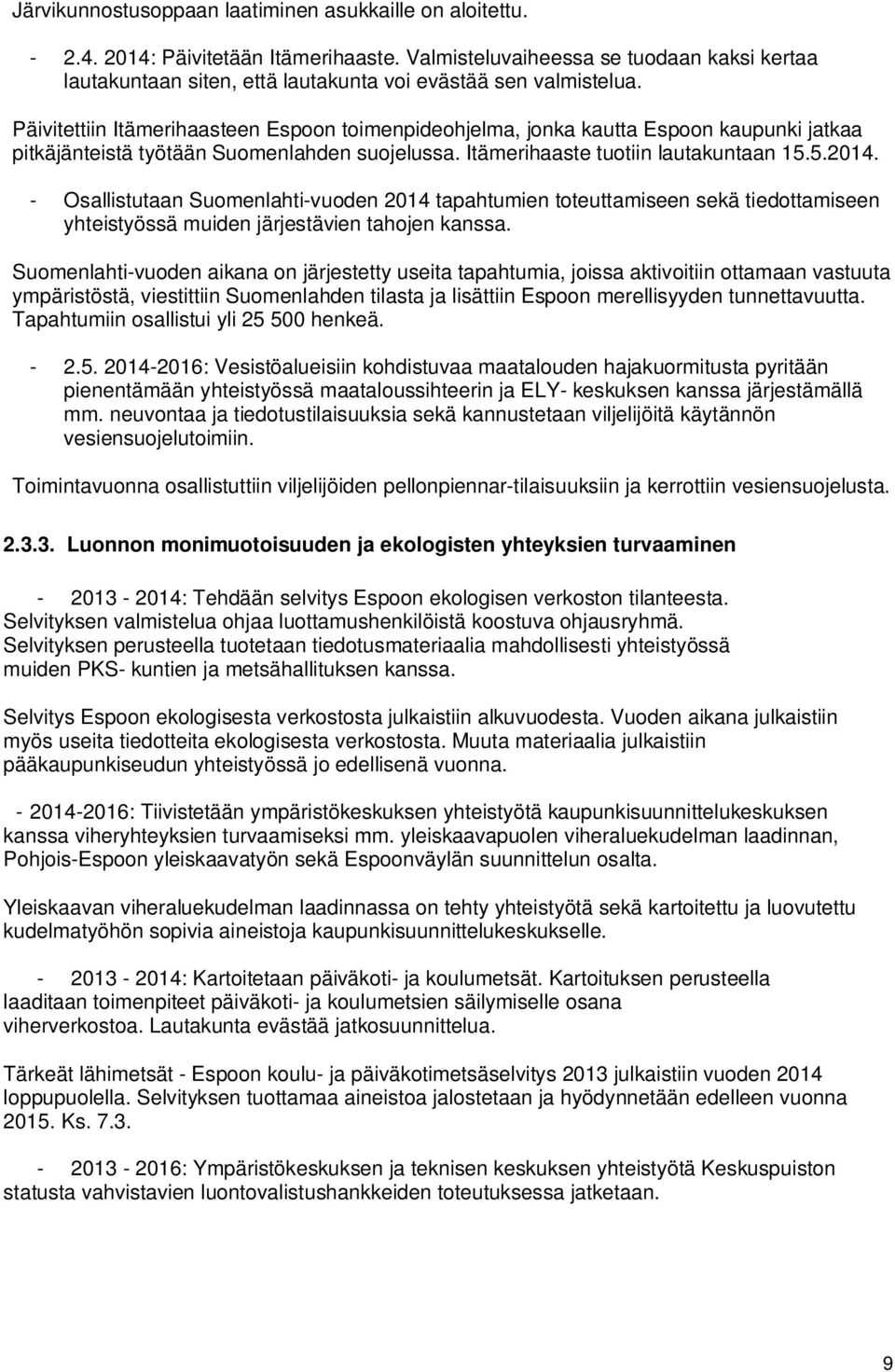 Päivitettiin Itämerihaasteen Espoon toimenpideohjelma, jonka kautta Espoon kaupunki jatkaa pitkäjänteistä työtään Suomenlahden suojelussa. Itämerihaaste tuotiin lautakuntaan 15.5.2014.