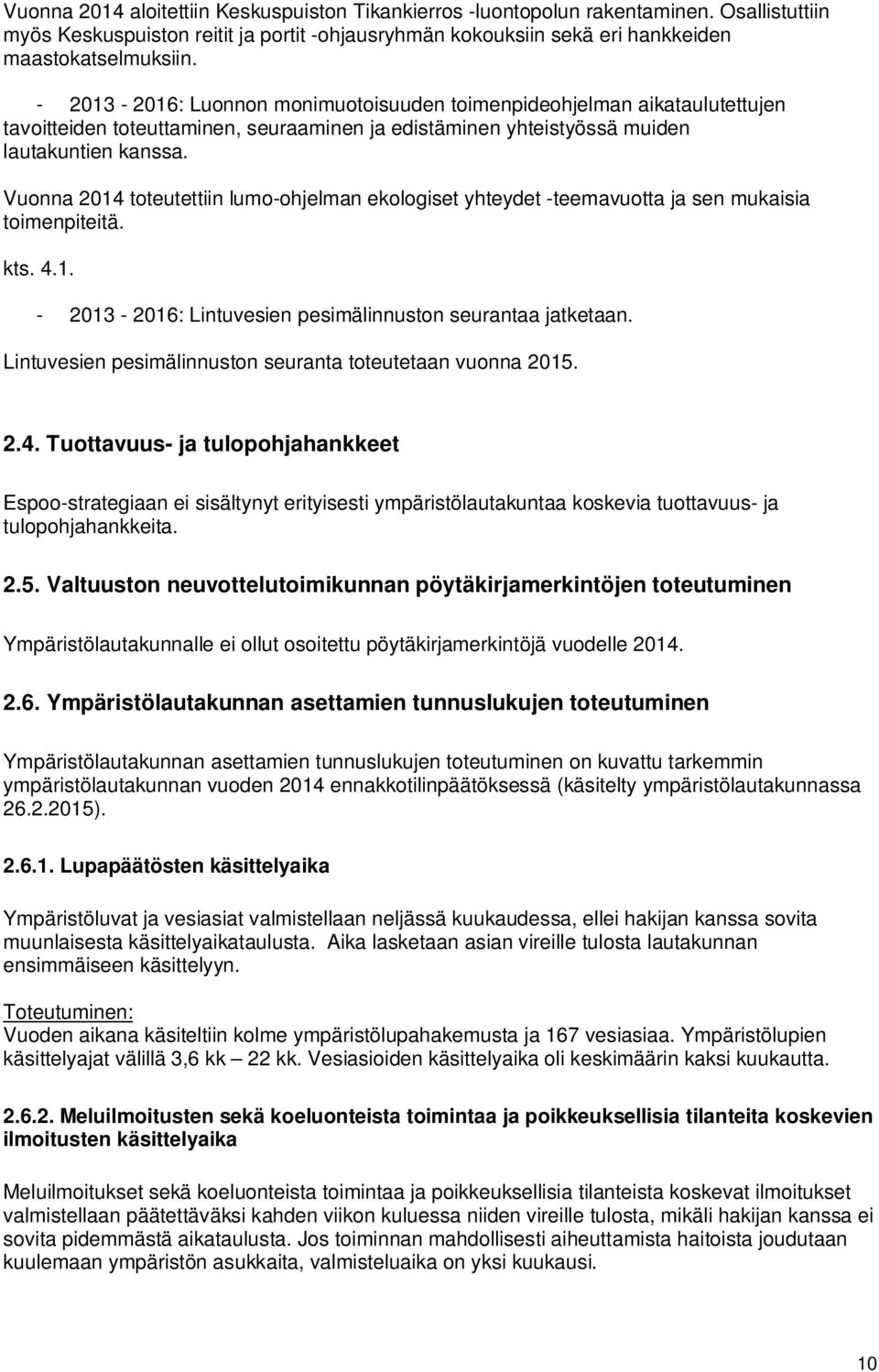 Vuonna 2014 toteutettiin lumo-ohjelman ekologiset yhteydet -teemavuotta ja sen mukaisia toimenpiteitä. kts. 4.1. - 2013-2016: Lintuvesien pesimälinnuston seurantaa jatketaan.