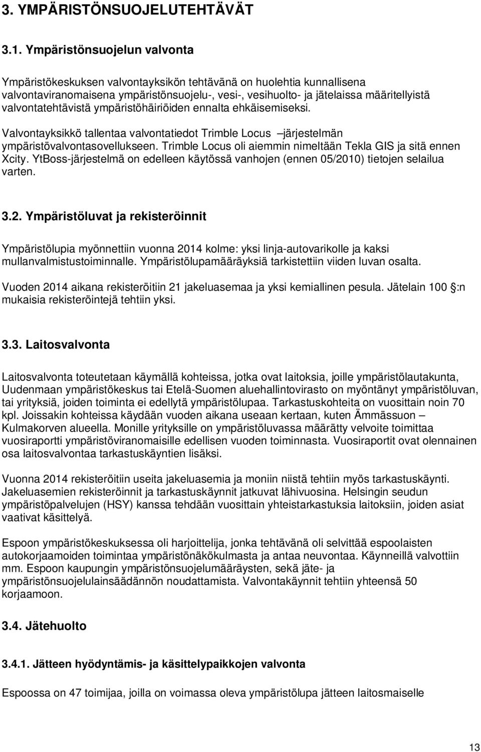 valvontatehtävistä ympäristöhäiriöiden ennalta ehkäisemiseksi. Valvontayksikkö tallentaa valvontatiedot Trimble Locus järjestelmän ympäristövalvontasovellukseen.