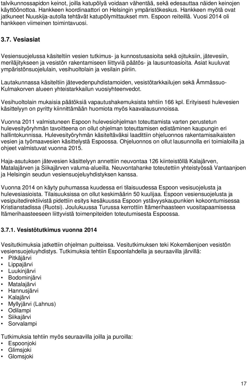 Vesiasiat Vesiensuojelussa käsiteltiin vesien tutkimus- ja kunnostusasioita sekä ojituksiin, jätevesiin, meriläjitykseen ja vesistön rakentamiseen liittyviä päätös- ja lausuntoasioita.