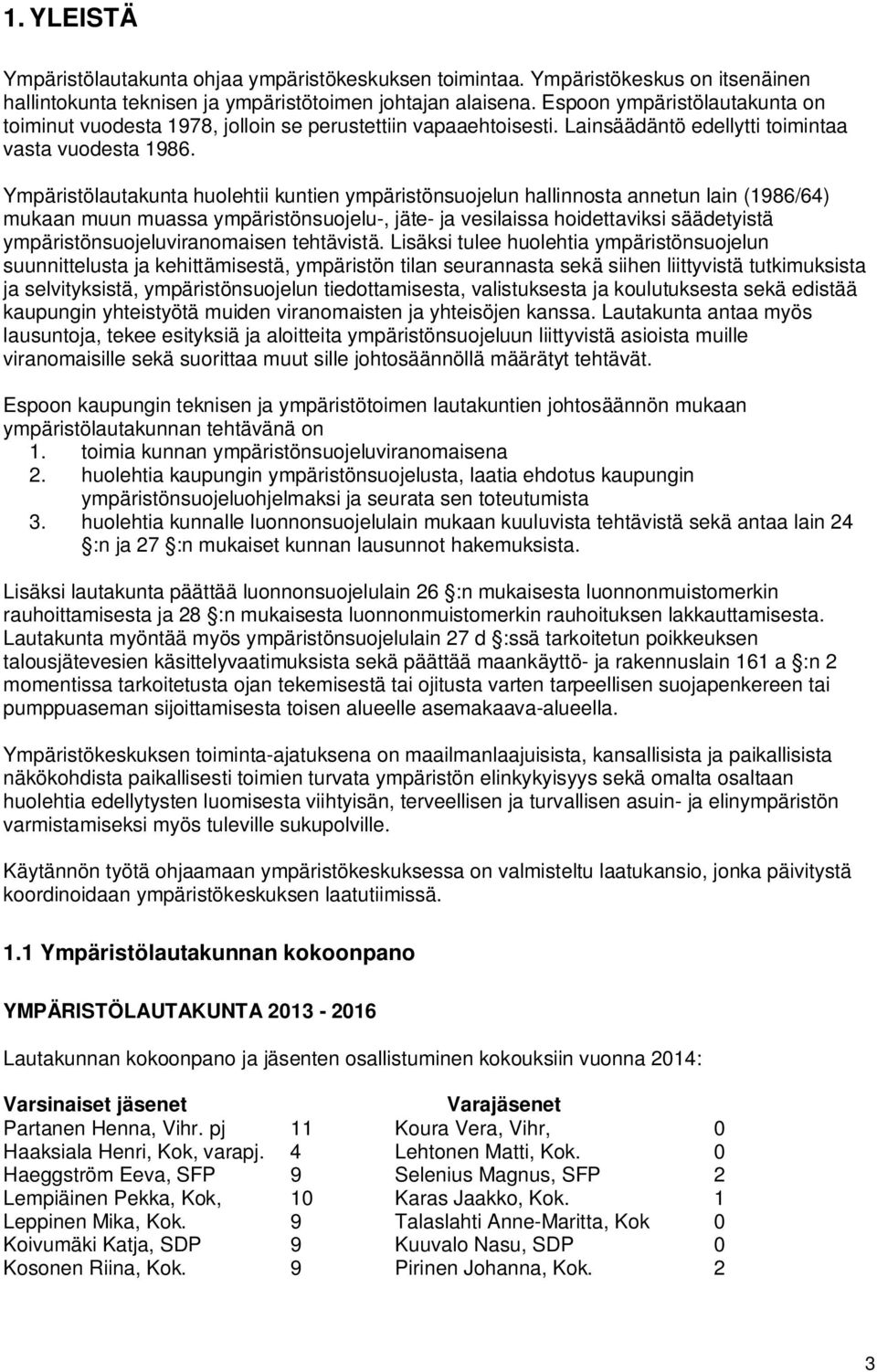 Ympäristölautakunta huolehtii kuntien ympäristönsuojelun hallinnosta annetun lain (1986/64) mukaan muun muassa ympäristönsuojelu-, jäte- ja vesilaissa hoidettaviksi säädetyistä