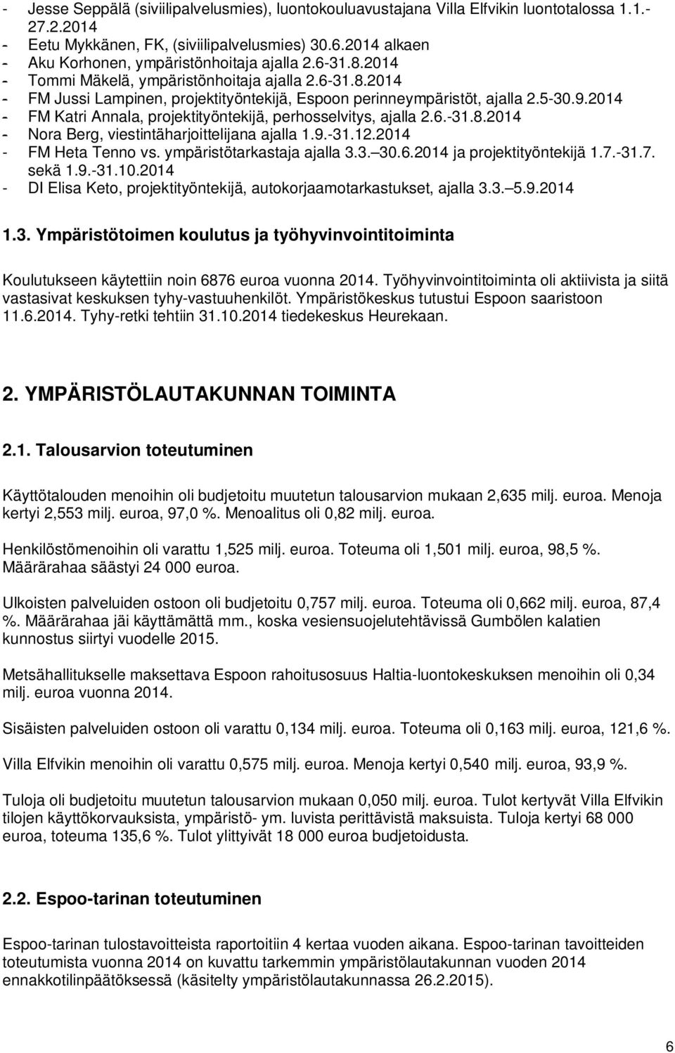 5-30.9.2014 - FM Katri Annala, projektityöntekijä, perhosselvitys, ajalla 2.6.-31.8.2014 - Nora Berg, viestintäharjoittelijana ajalla 1.9.-31.12.2014 - FM Heta Tenno vs. ympäristötarkastaja ajalla 3.
