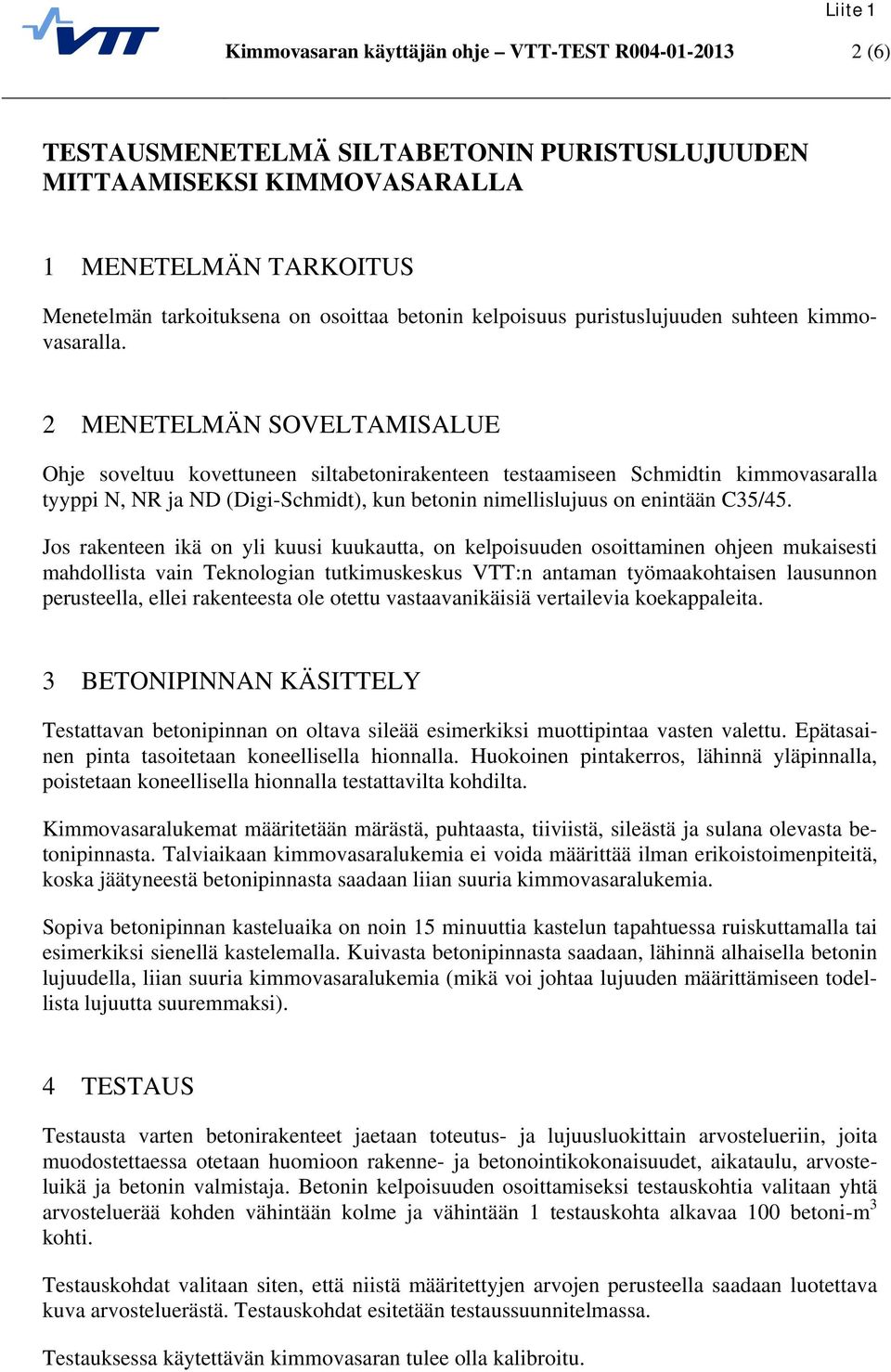 2 MENETELMÄN SOVELTAMISALUE Ohje soveltuu kovettuneen siltabetonirakenteen testaamiseen Schmidtin kimmovasaralla tyyppi N, NR ja ND (Digi-Schmidt), kun betonin nimellislujuus on enintään C35/45.