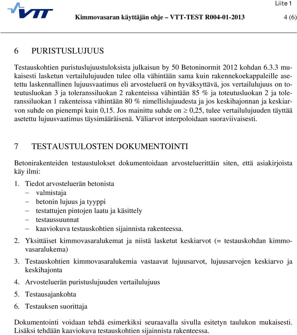 3 mukaisesti lasketun vertailulujuuden tulee olla vähintään sama kuin rakennekoekappaleille asetettu laskennallinen lujuusvaatimus eli arvosteluerä on hyväksyttävä, jos vertailulujuus on