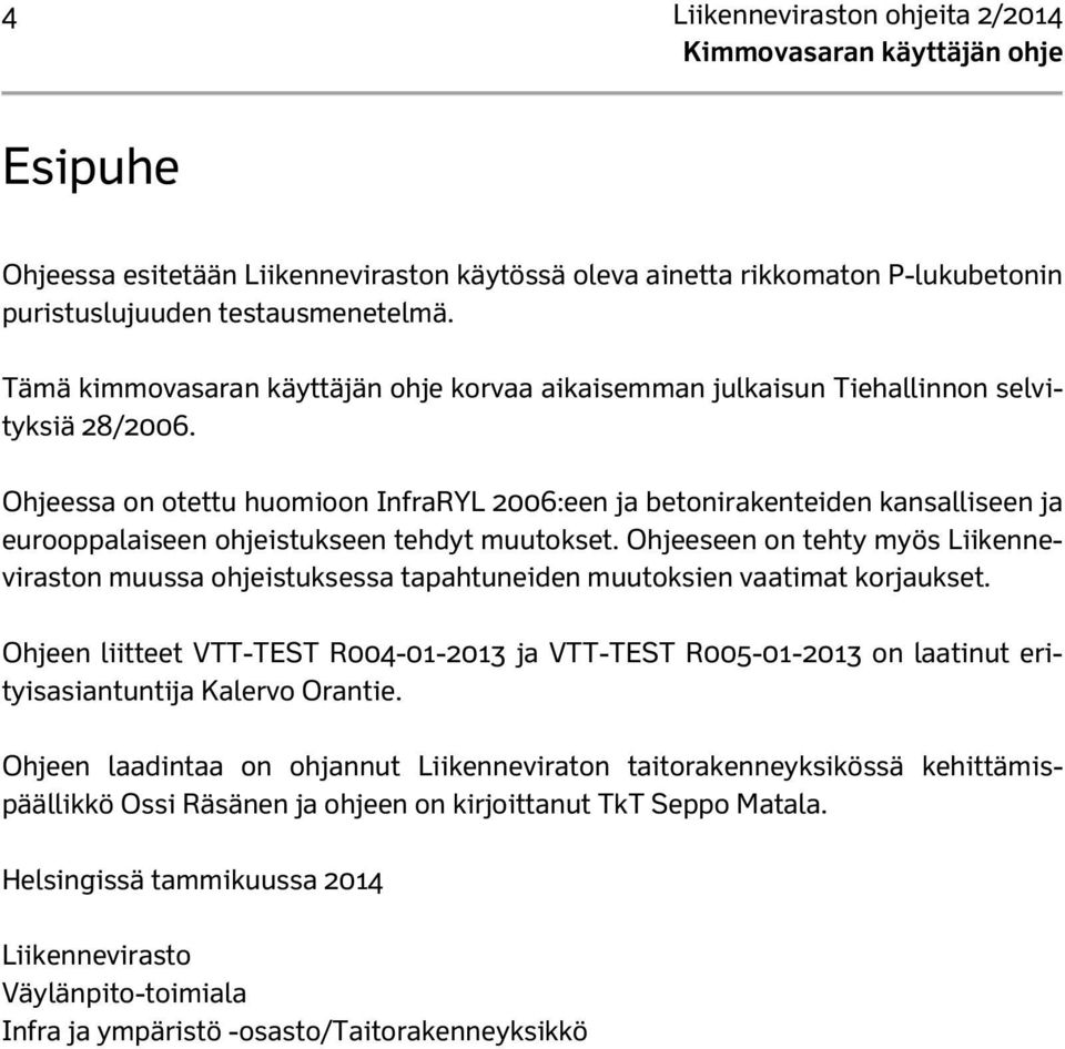 Ohjeessa on otettu huomioon InfraRYL 2006:een ja betonirakenteiden kansalliseen ja eurooppalaiseen ohjeistukseen tehdyt muutokset.