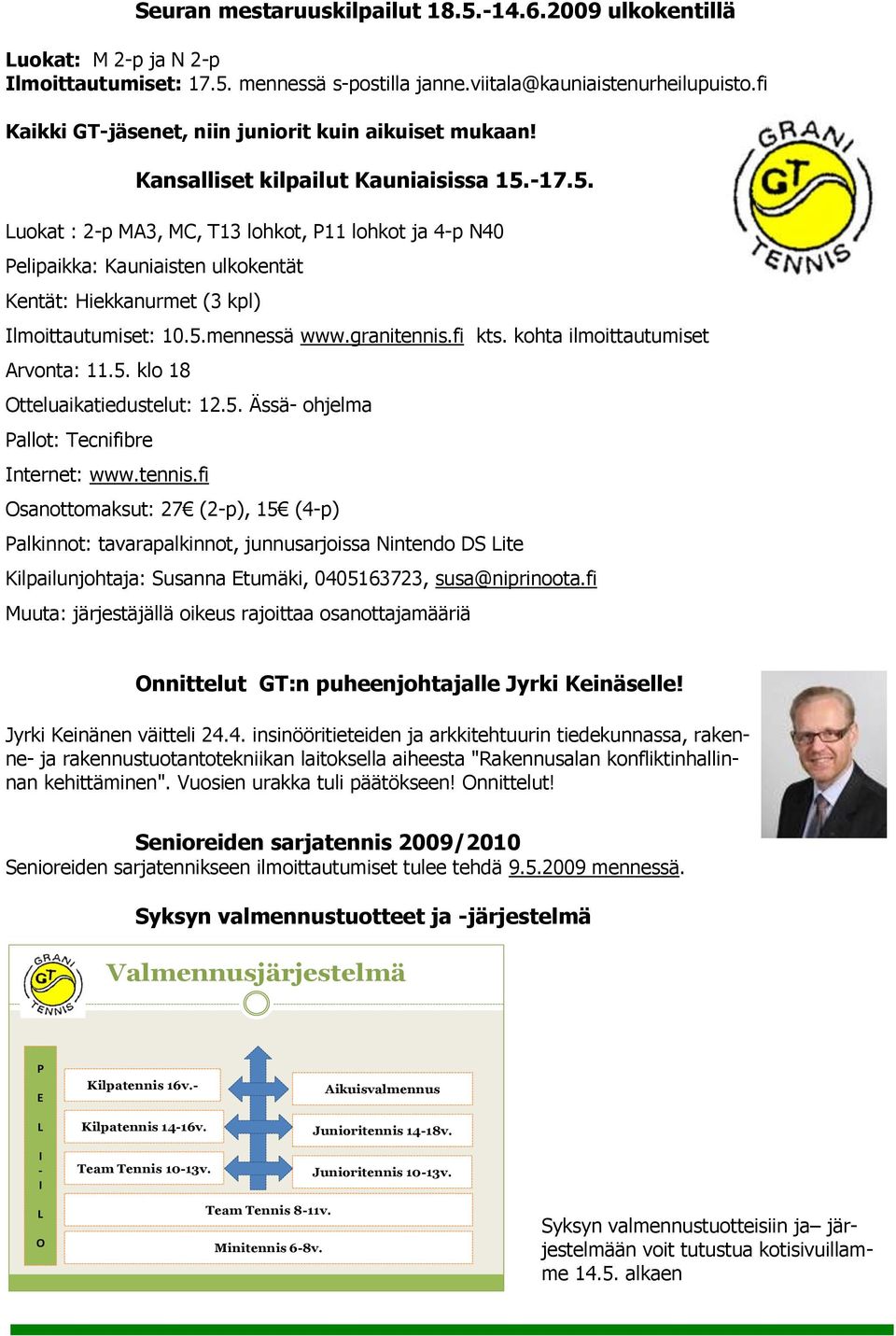 -17.5. Luokat : 2-p MA3, MC, T13 lohkot, P11 lohkot ja 4-p N40 Pelipaikka: Kauniaisten ulkokentät Kentät: Hiekkanurmet (3 kpl) Ilmoittautumiset: 10.5.mennessä www.granitennis.fi kts.