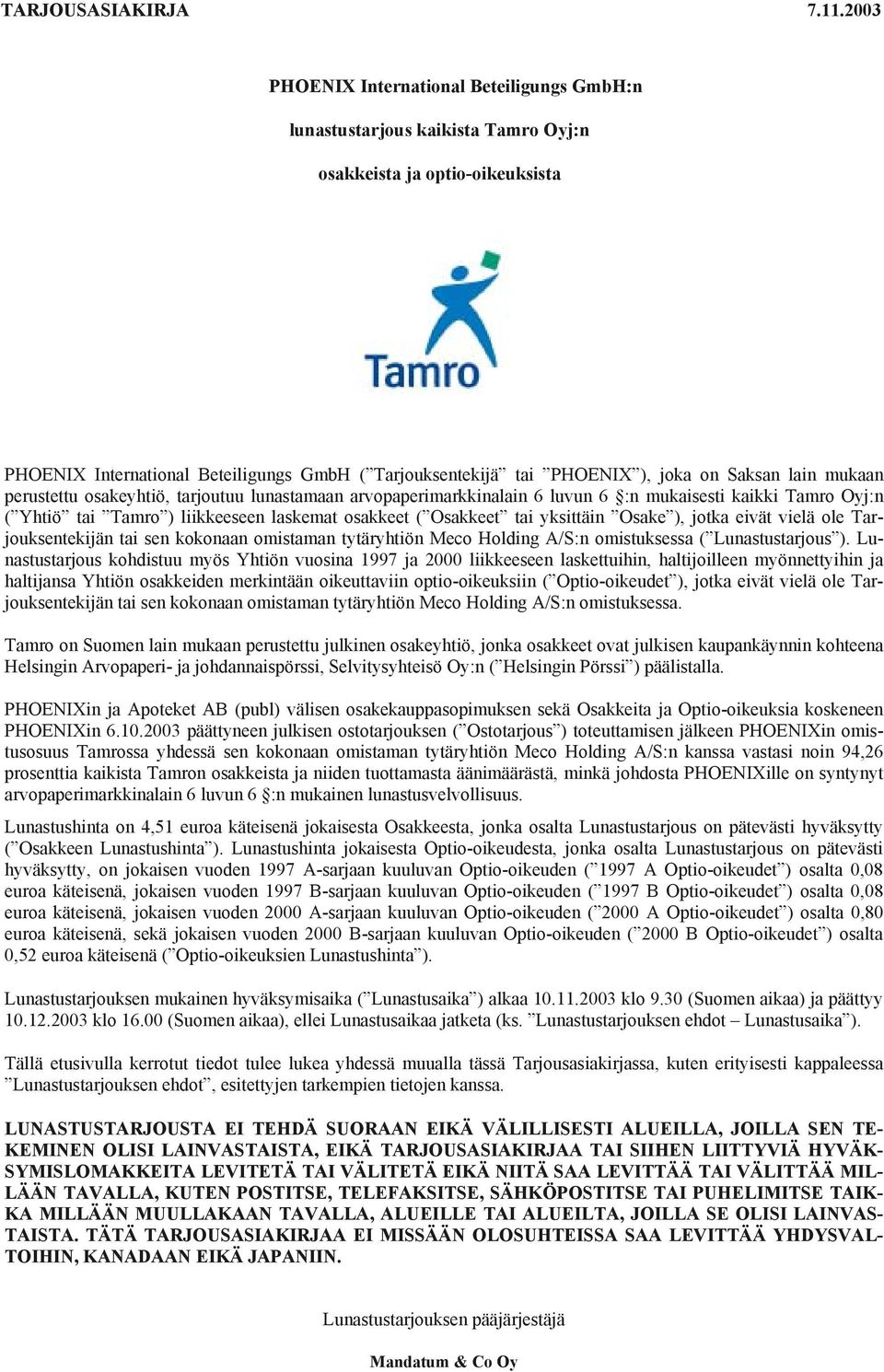 Saksan lain mukaan perustettu osakeyhtiö, tarjoutuu lunastamaan arvopaperimarkkinalain 6 luvun 6 :n mukaisesti kaikki Tamro Oyj:n ( Yhtiö tai Tamro ) liikkeeseen laskemat osakkeet ( Osakkeet tai