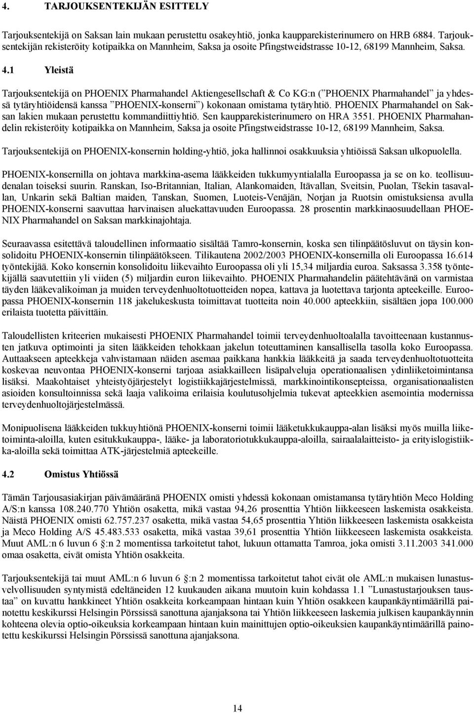1 Yleistä Tarjouksentekijä on PHOENIX Pharmahandel Aktiengesellschaft & Co KG:n ( PHOENIX Pharmahandel ja yhdessä tytäryhtiöidensä kanssa PHOENIX-konserni ) kokonaan omistama tytäryhtiö.