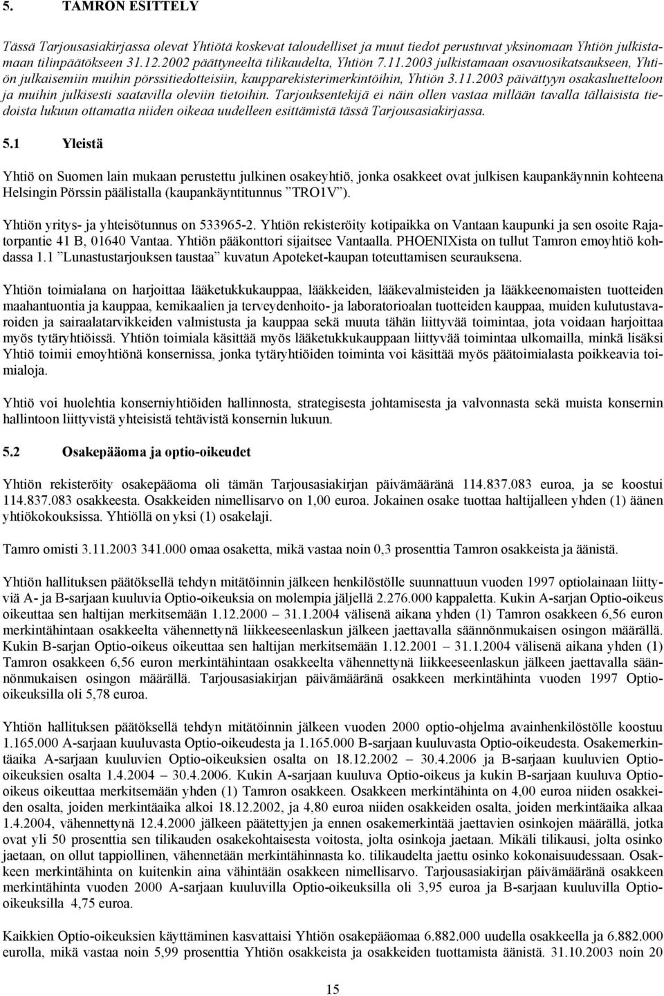 Tarjouksentekijä ei näin ollen vastaa millään tavalla tällaisista tiedoista lukuun ottamatta niiden oikeaa uudelleen esittämistä tässä Tarjousasiakirjassa. 5.