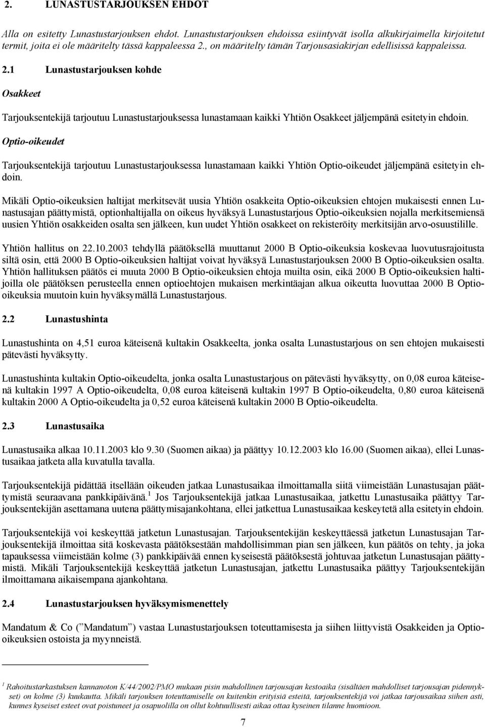 1 Lunastustarjouksen kohde Osakkeet Tarjouksentekijä tarjoutuu Lunastustarjouksessa lunastamaan kaikki Yhtiön Osakkeet jäljempänä esitetyin ehdoin.