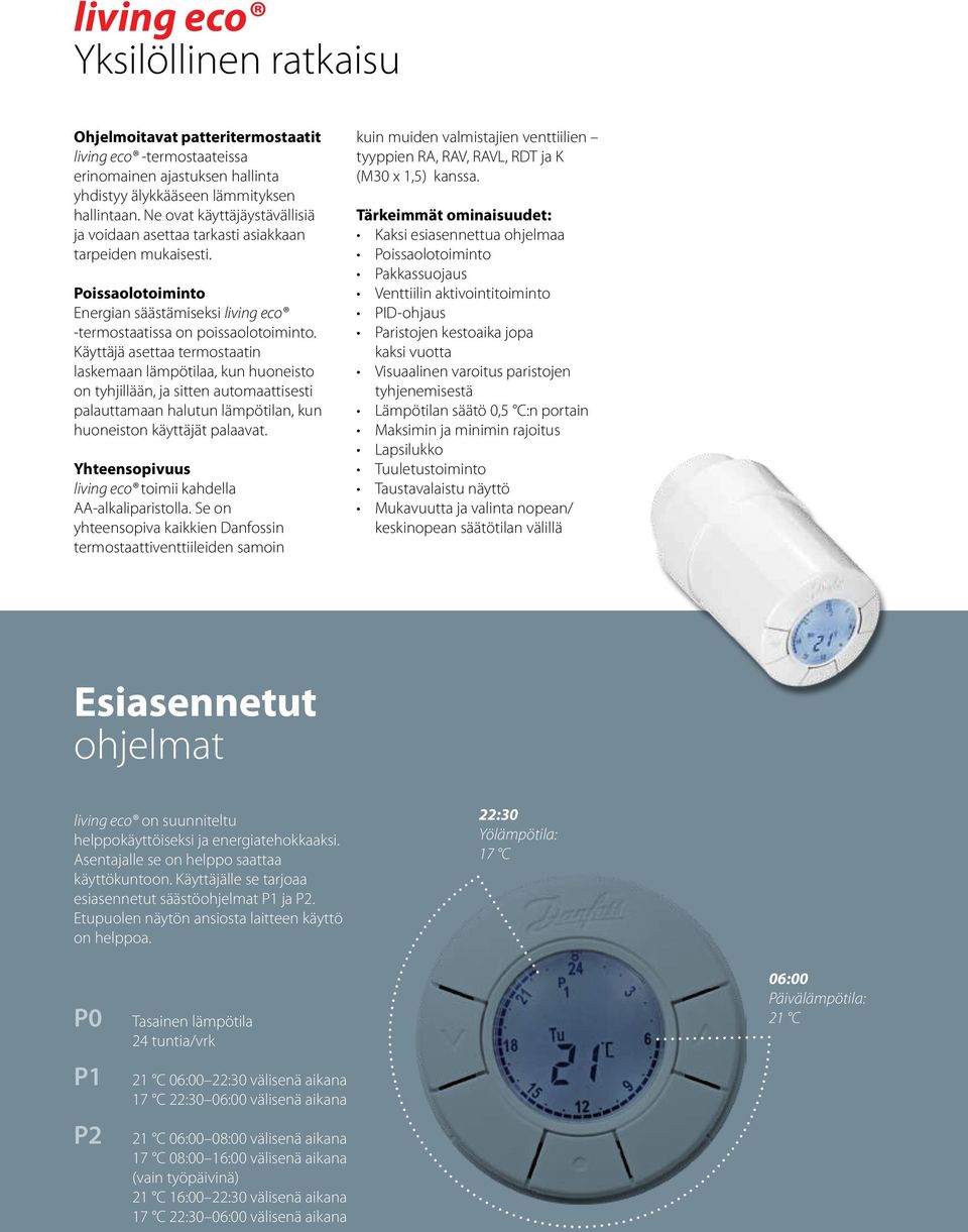 Käyttäjä asettaa termostaatin laskemaan lämpötilaa, kun huoneisto on tyhjillään, ja sitten automaattisesti palauttamaan halutun lämpötilan, kun huoneiston käyttäjät palaavat.