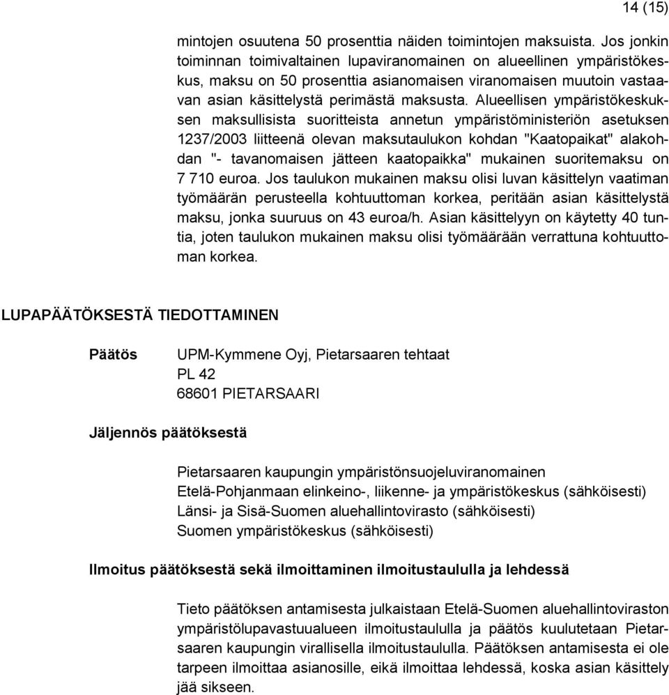 Alueellisen ympäristökeskuksen maksullisista suoritteista annetun ympäristöministeriön asetuksen 1237/2003 liitteenä olevan maksutaulukon kohdan "Kaatopaikat" alakohdan "- tavanomaisen jätteen