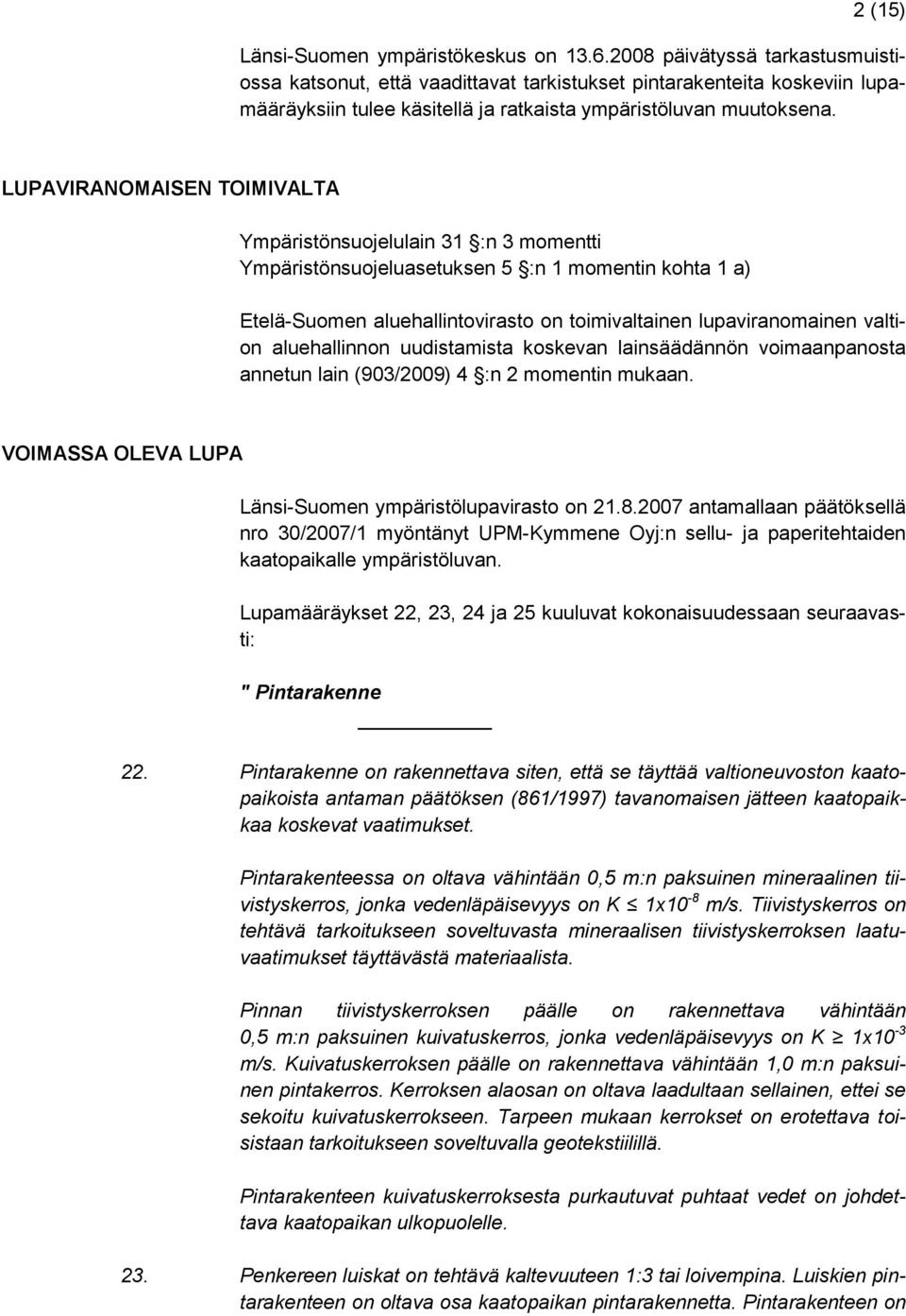 LUPAVIRANOMAISEN TOIMIVALTA Ympäristönsuojelulain 31 :n 3 momentti Ympäristönsuojeluasetuksen 5 :n 1 momentin kohta 1 a) Etelä-Suomen aluehallintovirasto on toimivaltainen lupaviranomainen valtion