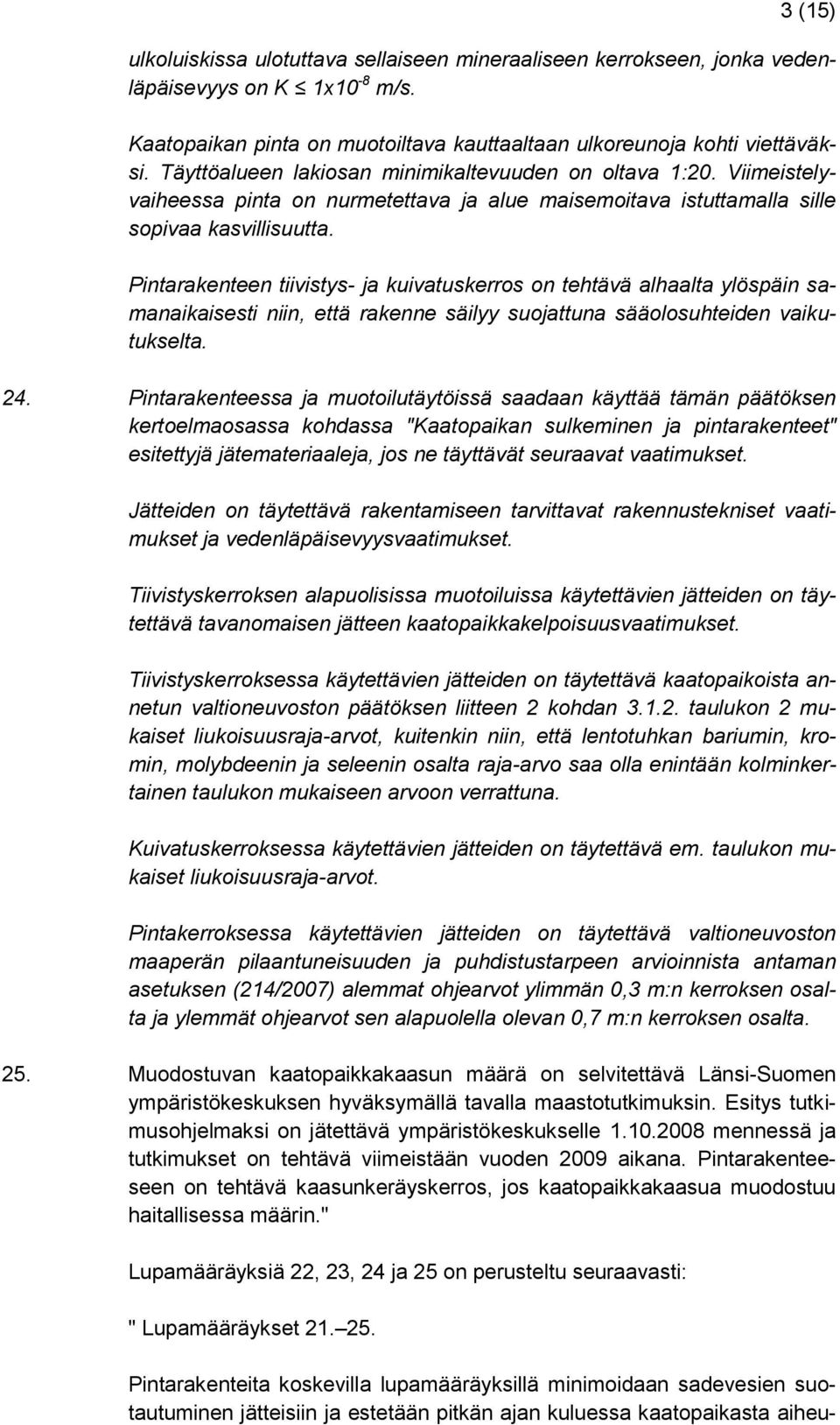 Pintarakenteen tiivistys- ja kuivatuskerros on tehtävä alhaalta ylöspäin samanaikaisesti niin, että rakenne säilyy suojattuna sääolosuhteiden vaikutukselta. 24.