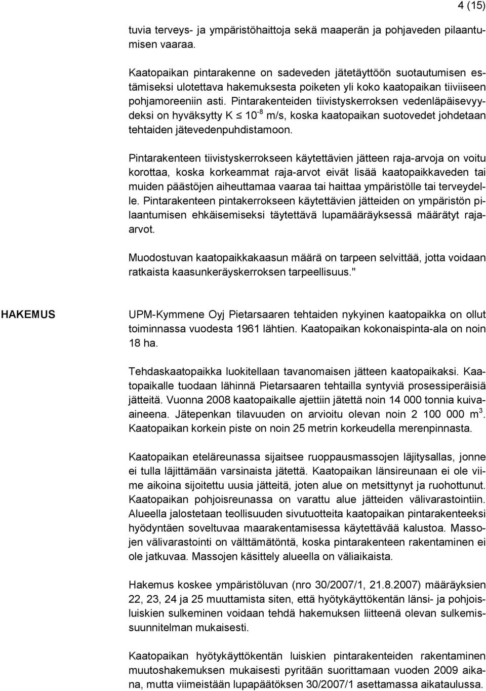 Pintarakenteiden tiivistyskerroksen vedenläpäisevyydeksi on hyväksytty K 10-8 m/s, koska kaatopaikan suotovedet johdetaan tehtaiden jätevedenpuhdistamoon.