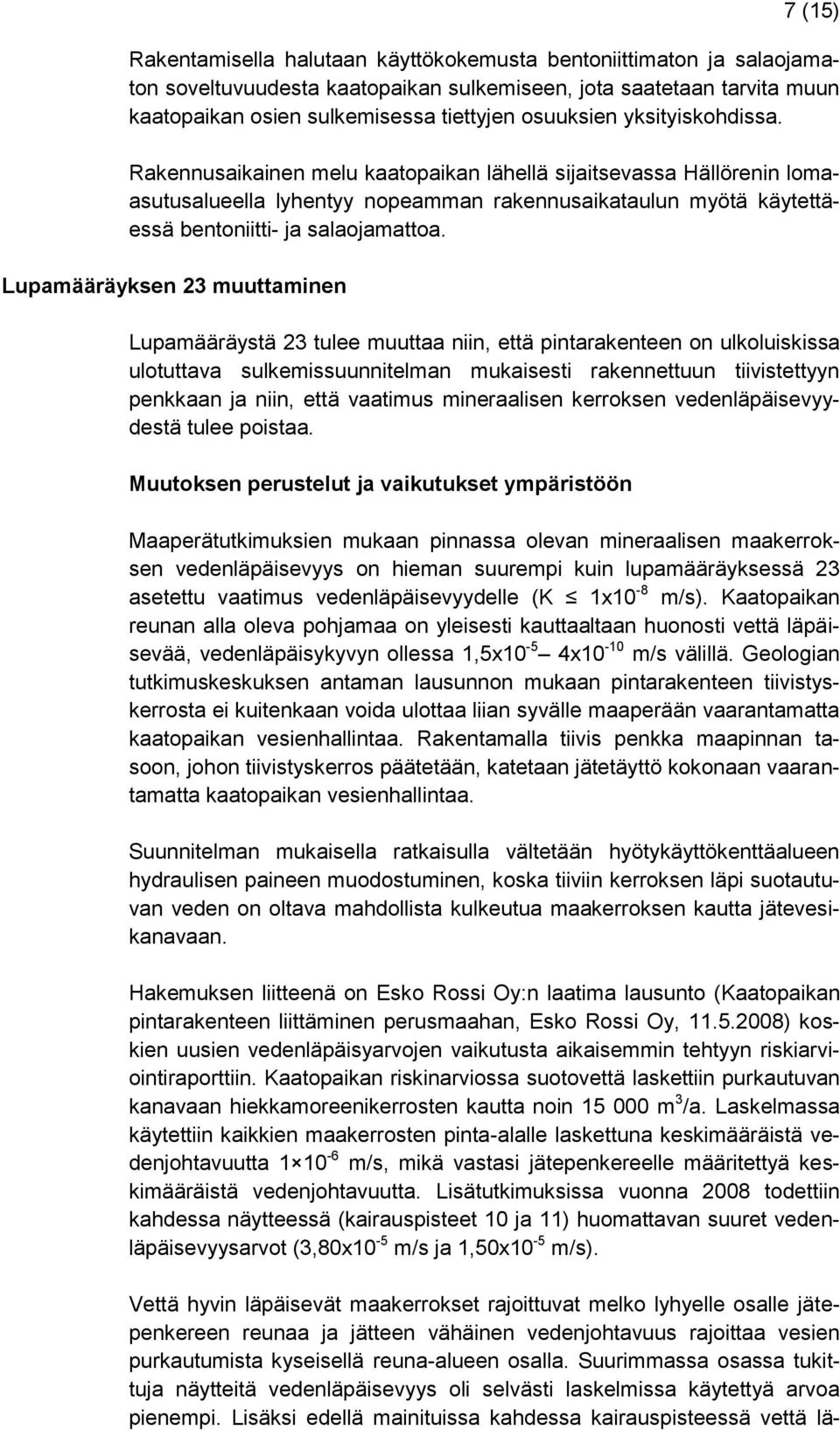 Lupamääräyksen 23 muuttaminen Lupamääräystä 23 tulee muuttaa niin, että pintarakenteen on ulkoluiskissa ulotuttava sulkemissuunnitelman mukaisesti rakennettuun tiivistettyyn penkkaan ja niin, että