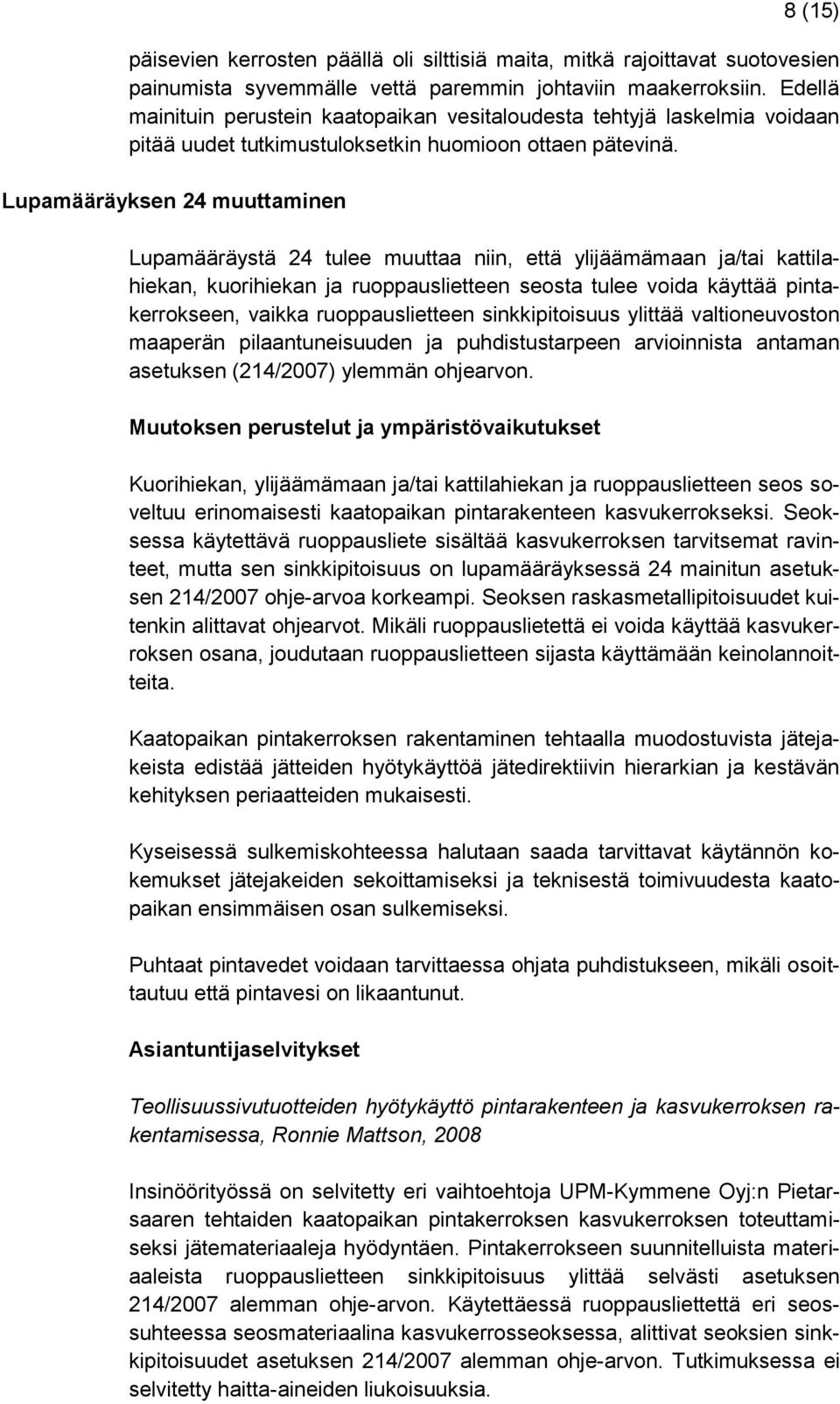 Lupamääräyksen 24 muuttaminen Lupamääräystä 24 tulee muuttaa niin, että ylijäämämaan ja/tai kattilahiekan, kuorihiekan ja ruoppauslietteen seosta tulee voida käyttää pintakerrokseen, vaikka