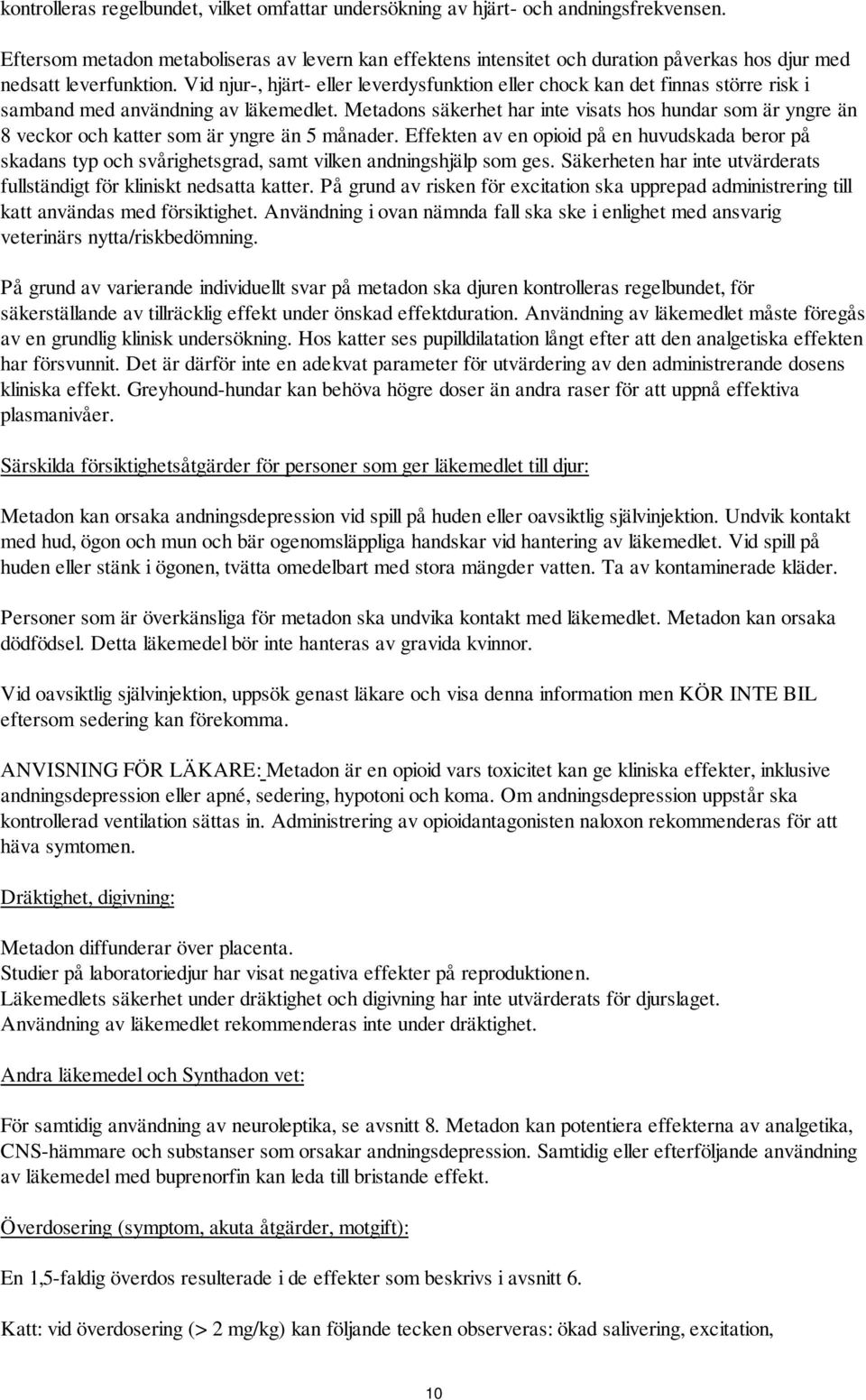 Vid njur-, hjärt- eller leverdysfunktion eller chock kan det finnas större risk i samband med användning av läkemedlet.