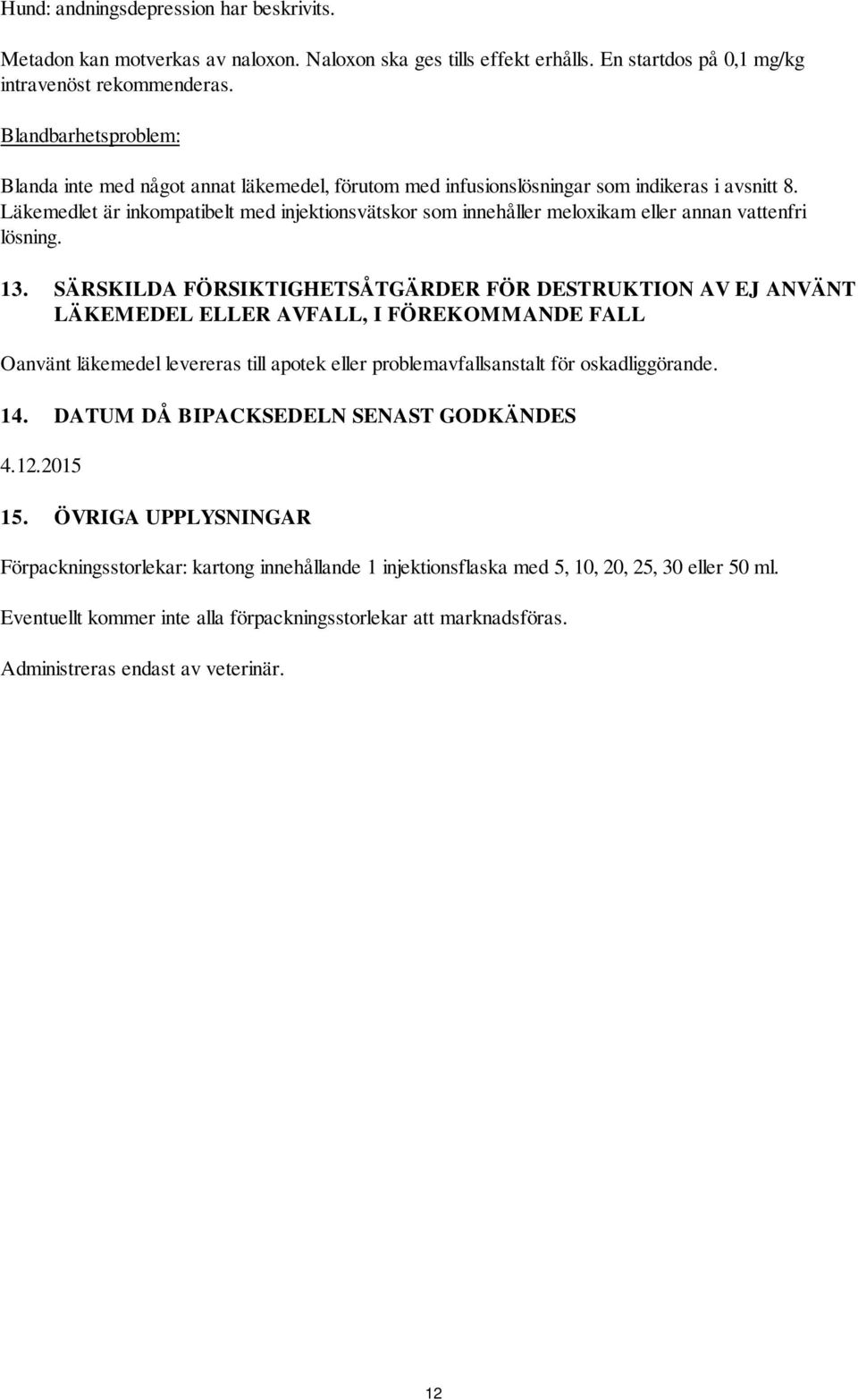 Läkemedlet är inkompatibelt med injektionsvätskor som innehåller meloxikam eller annan vattenfri lösning. 13.