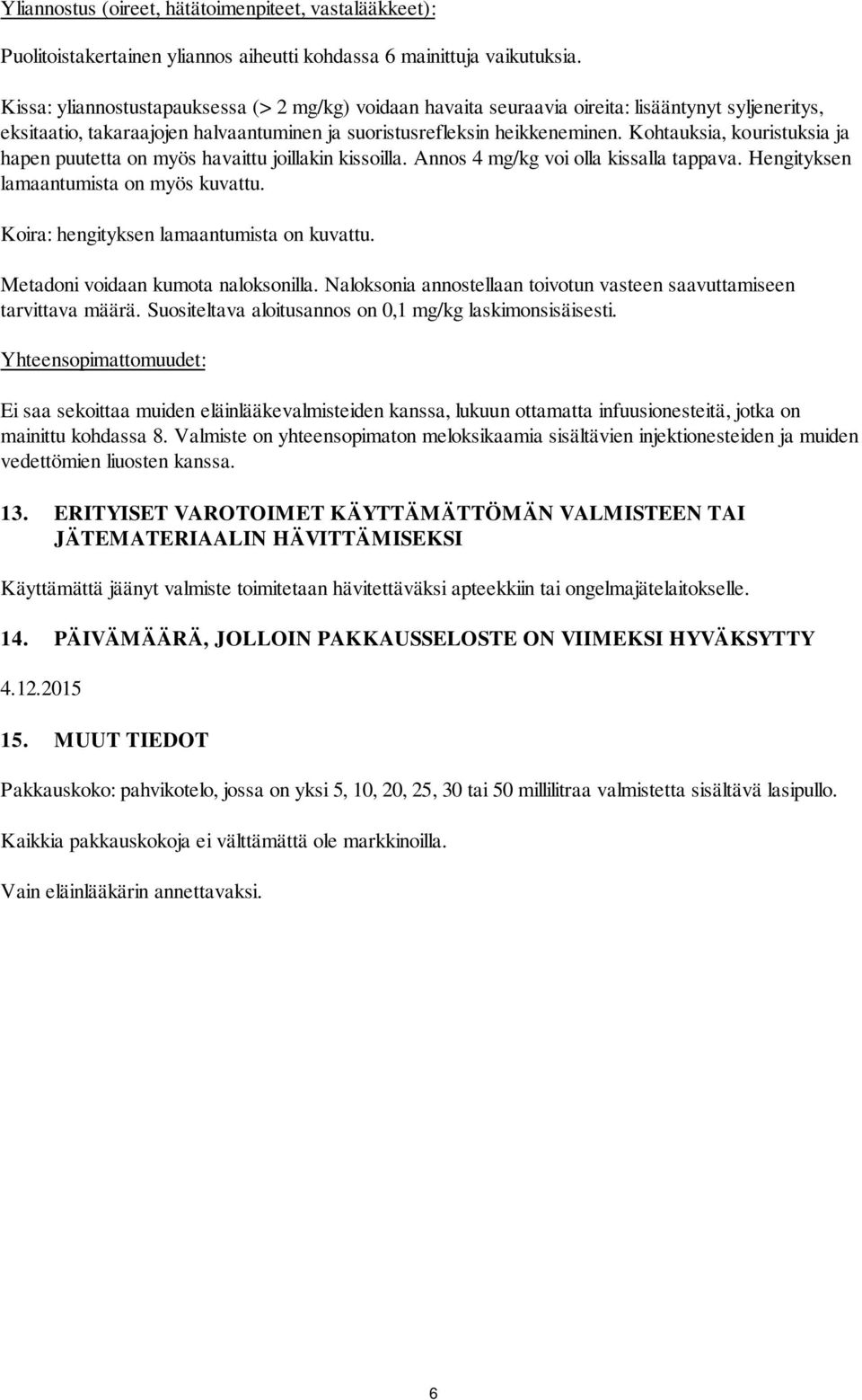 Kohtauksia, kouristuksia ja hapen puutetta on myös havaittu joillakin kissoilla. Annos 4 mg/kg voi olla kissalla tappava. Hengityksen lamaantumista on myös kuvattu.