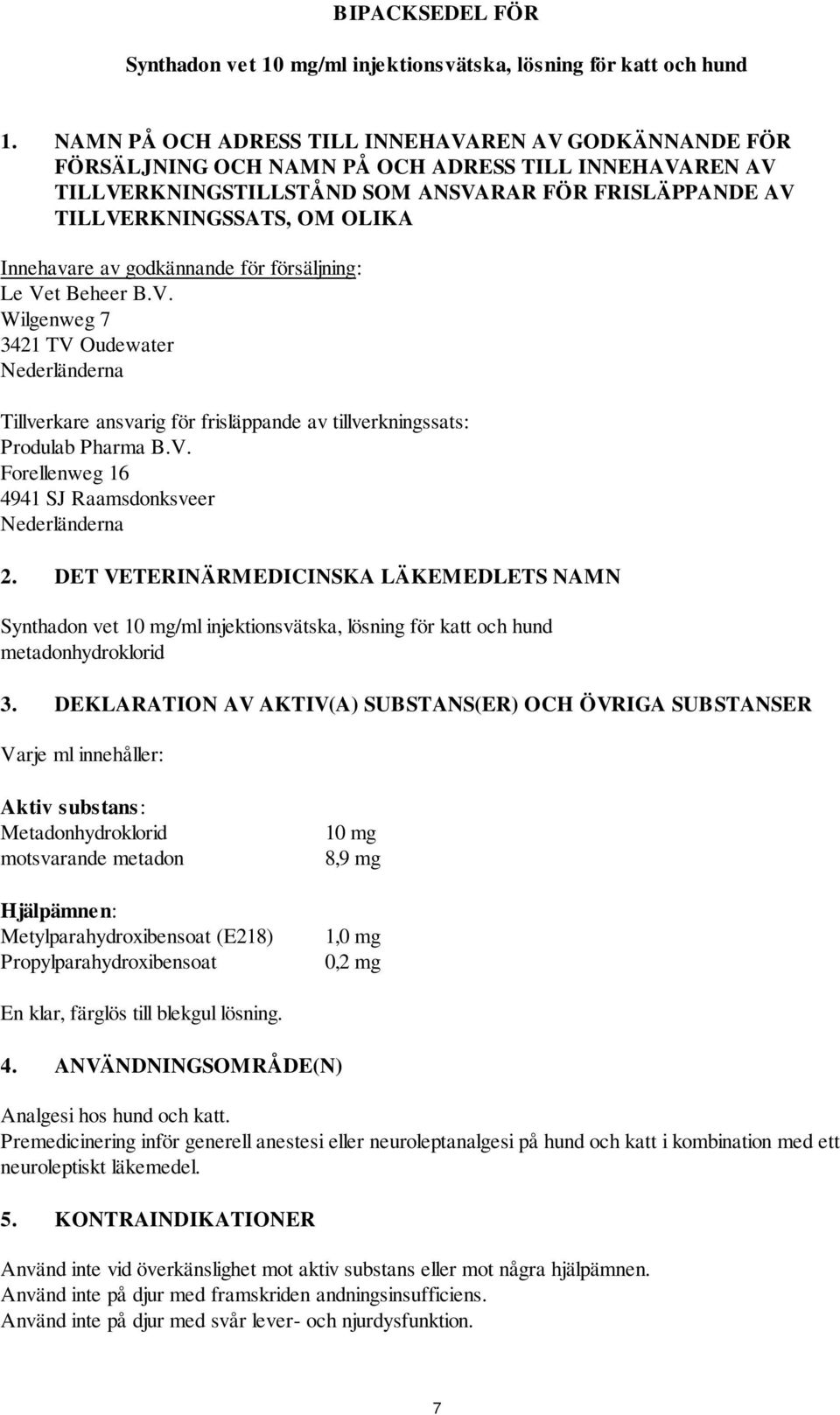Innehavare av godkännande för försäljning: Le Vet Beheer B.V. Wilgenweg 7 3421 TV Oudewater Nederländerna Tillverkare ansvarig för frisläppande av tillverkningssats: Produlab Pharma B.V. Forellenweg 16 4941 SJ Raamsdonksveer Nederländerna 2.
