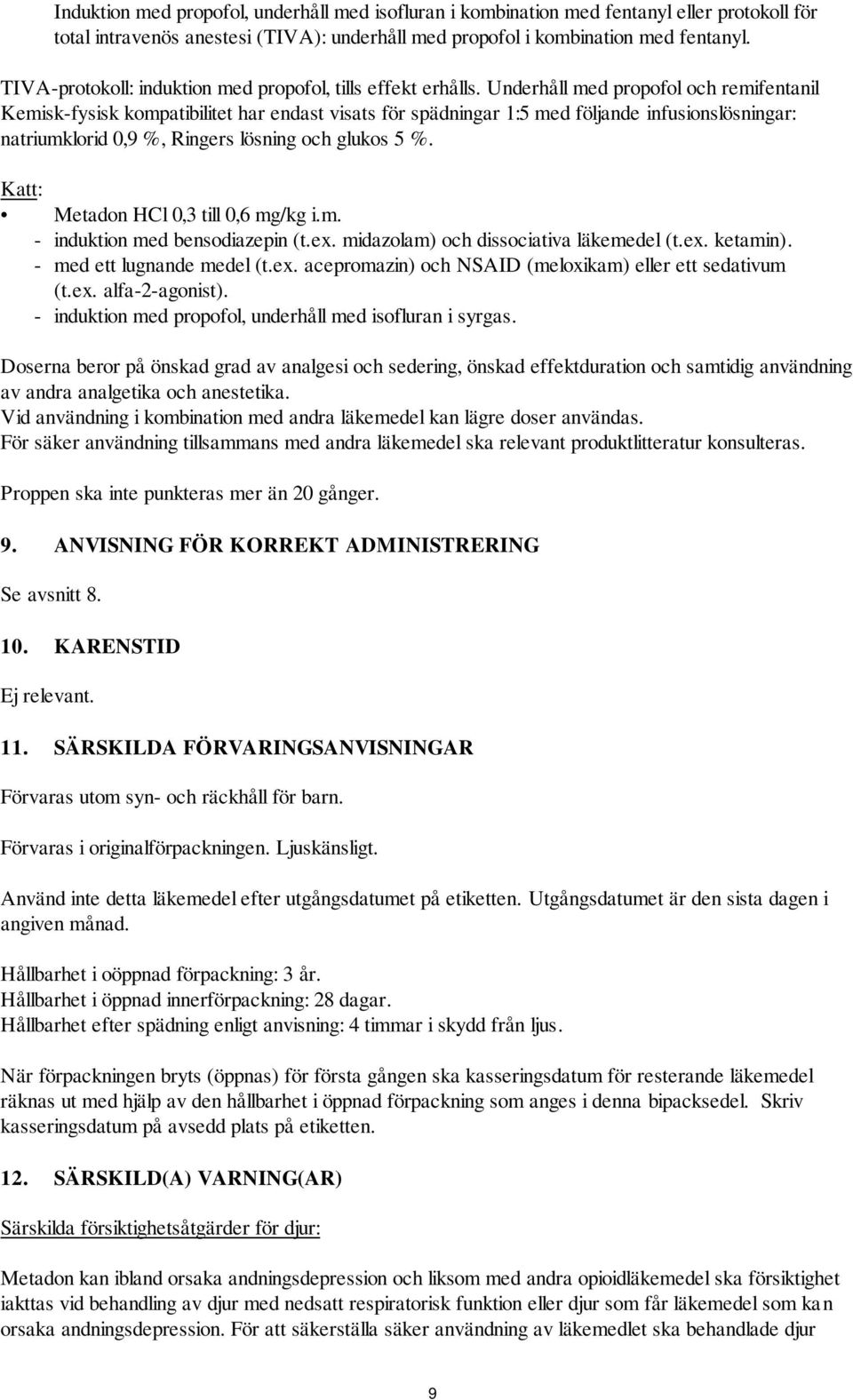 Underhåll med propofol och remifentanil Kemisk-fysisk kompatibilitet har endast visats för spädningar 1:5 med följande infusionslösningar: natriumklorid 0,9 %, Ringers lösning och glukos 5 %.