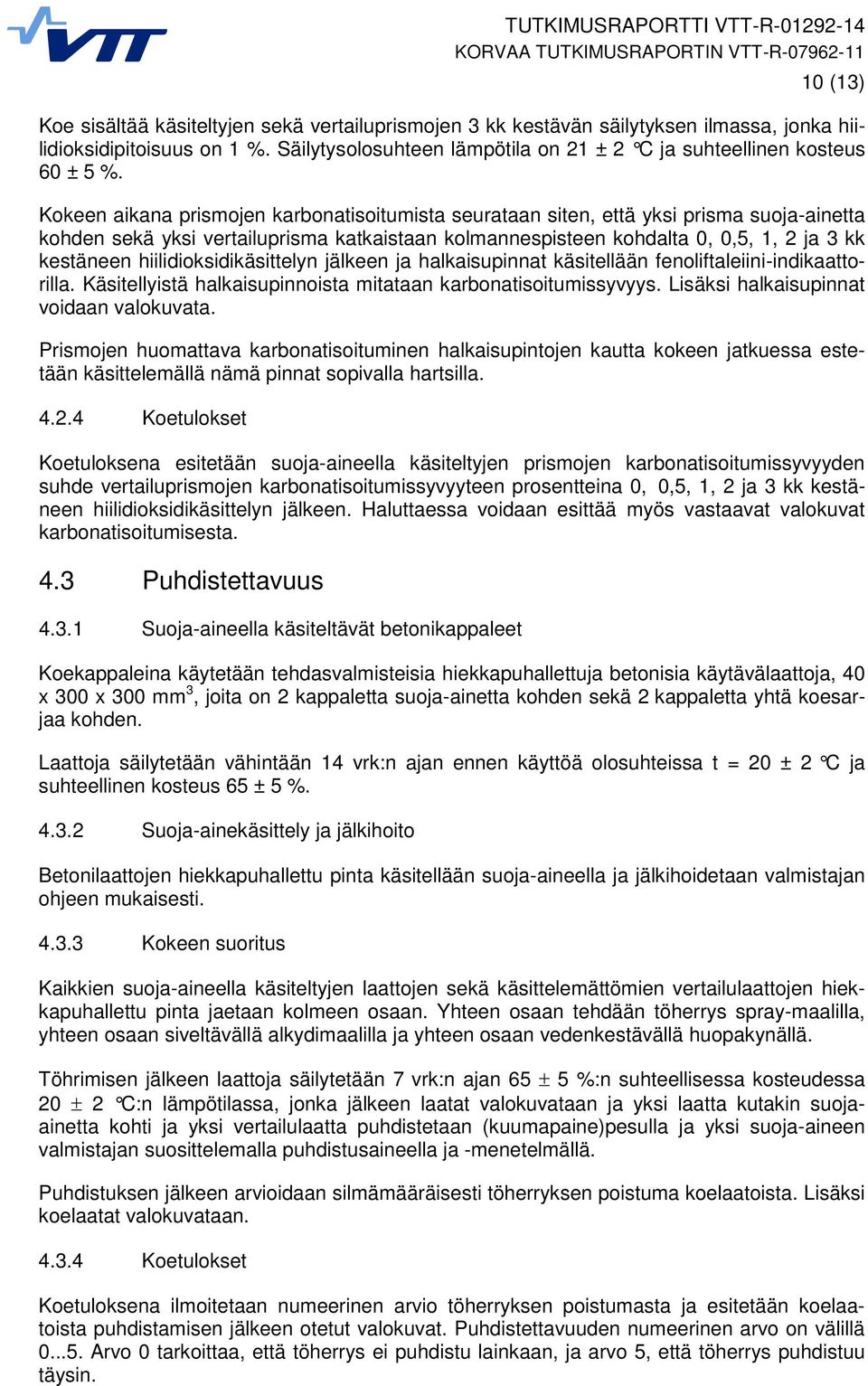 Kokeen aikana prismojen karbonatisoitumista seurataan siten, että yksi prisma suoja-ainetta kohden sekä yksi vertailuprisma katkaistaan kolmannespisteen kohdalta 0, 0,5, 1, 2 ja 3 kk kestäneen