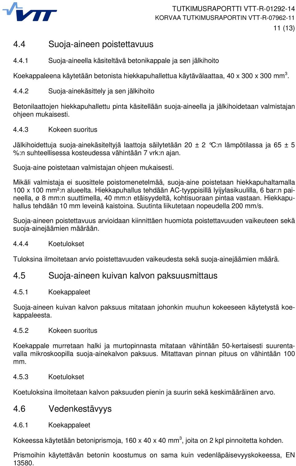 Suoja-aine poistetaan valmistajan ohjeen mukaisesti. Mikäli valmistaja ei suosittele poistomenetelmää, suoja-aine poistetaan hiekkapuhaltamalla 100 x 100 mm²:n alueelta.