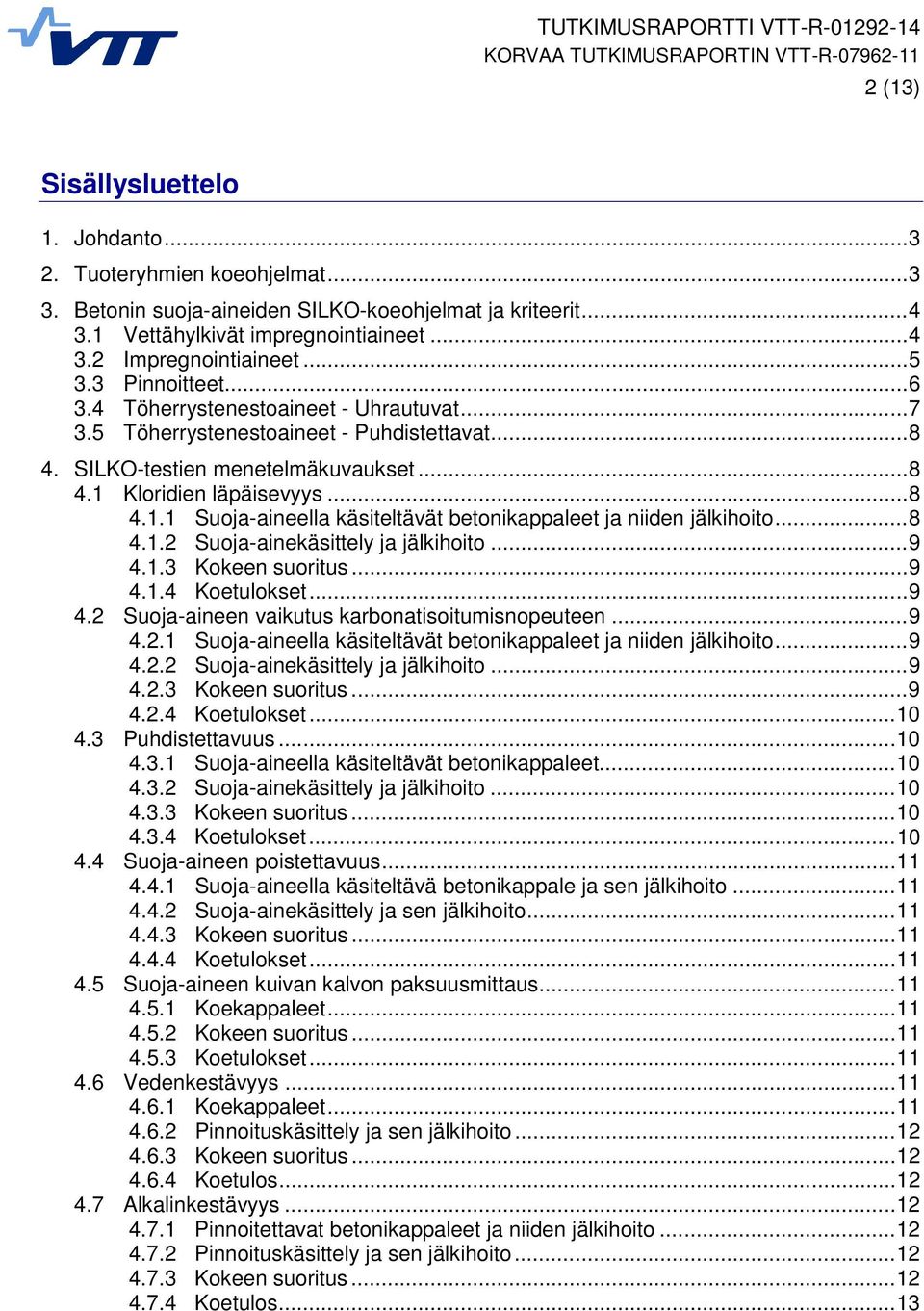 Kloridien läpäisevyys... 8 4.1.1 Suoja-aineella käsiteltävät betonikappaleet ja niiden jälkihoito... 8 4.1.2 Suoja-ainekäsittely ja jälkihoito... 9 4.