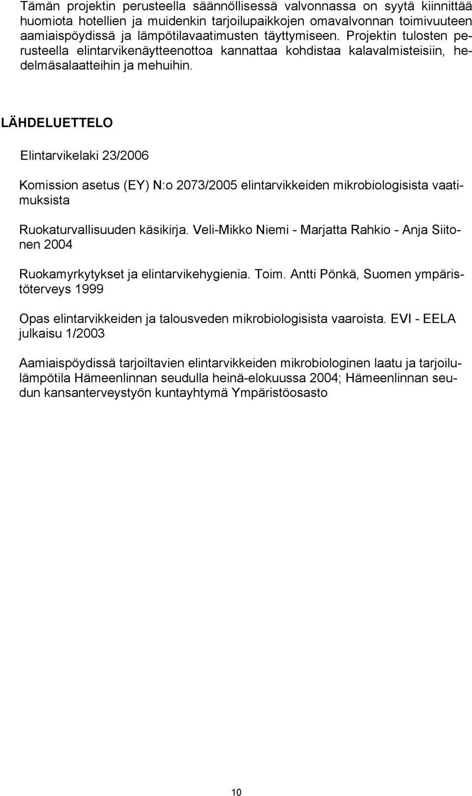 LÄHDELUETTELO Elintarvikelaki 23/2006 Komission asetus (EY) N:o 2073/2005 elintarvikkeiden mikrobiologisista vaatimuksista Ruokaturvallisuuden käsikirja.