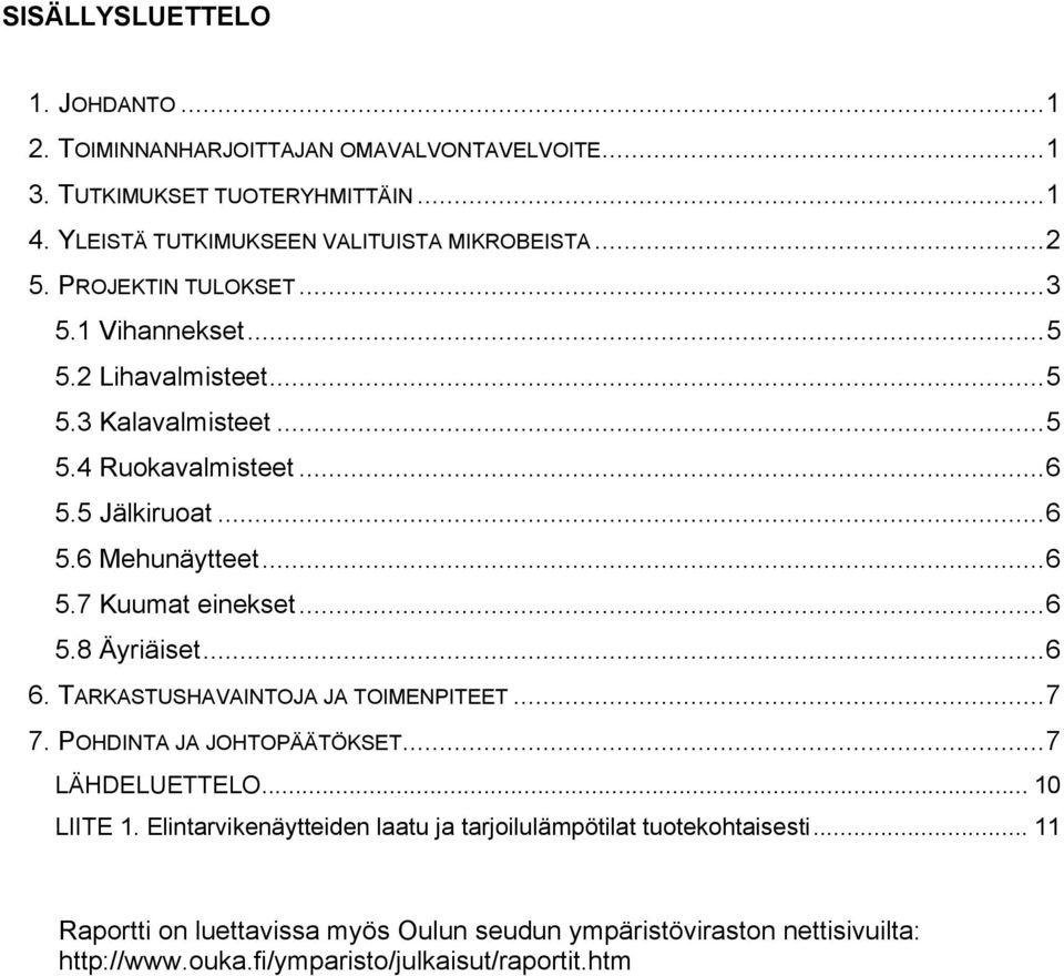 ..6 5.8 Äyriäiset...6 6. TARKASTUSHAVAINTOJA JA TOIMENPITEET...7 7. POHDINTA JA JOHTOPÄÄTÖKSET...7 LÄHDELUETTELO... 10 LIITE 1.