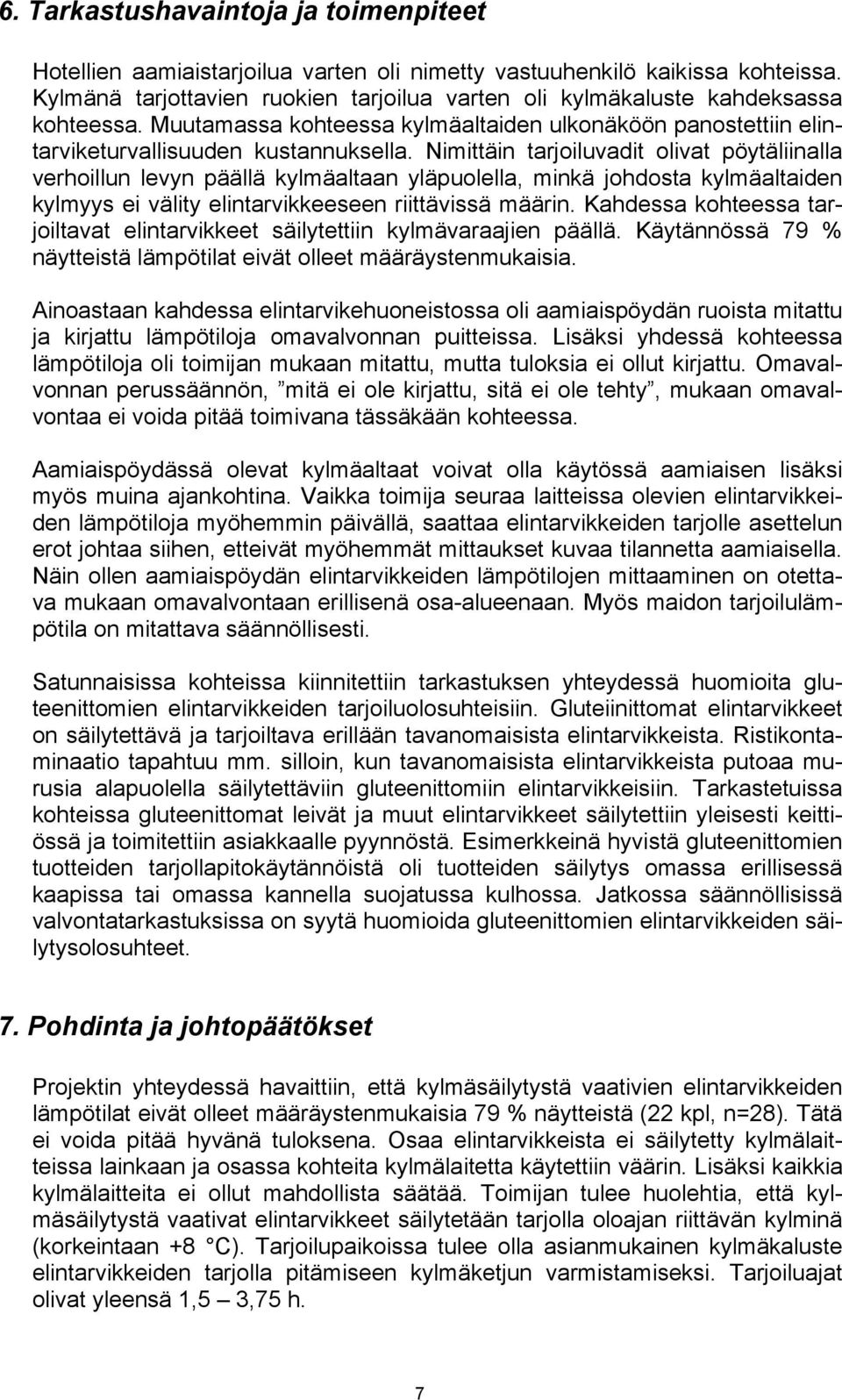 Nimittäin tarjoiluvadit olivat pöytäliinalla verhoillun levyn päällä kylmäaltaan yläpuolella, minkä johdosta kylmäaltaiden kylmyys ei välity elintarvikkeeseen riittävissä määrin.