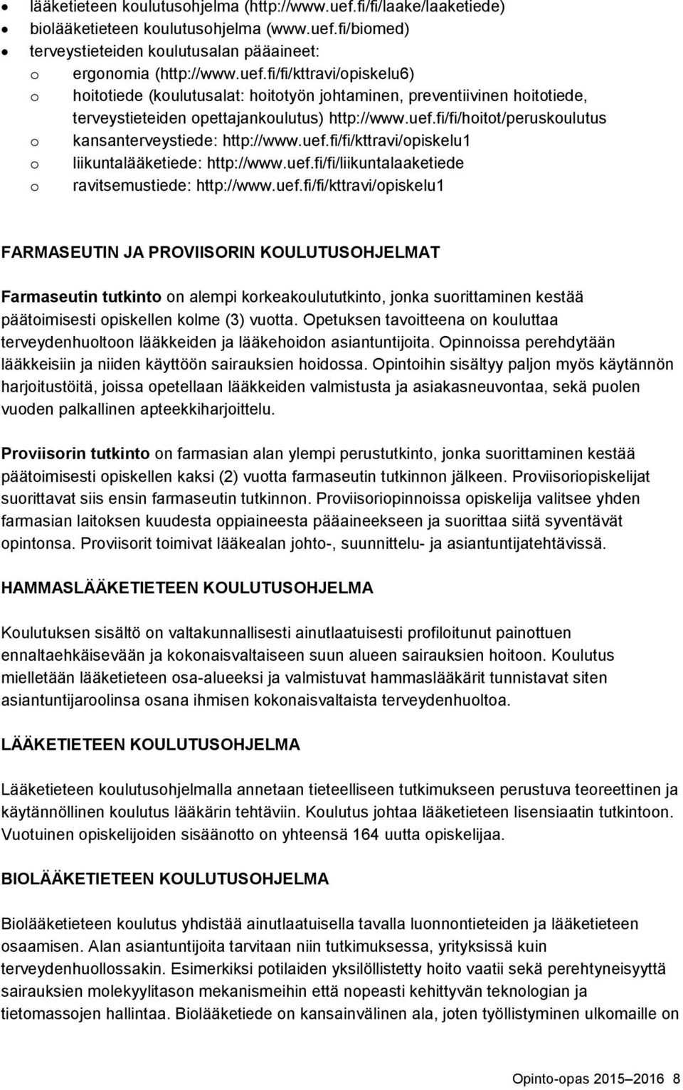 Opetuksen tavoitteena on kouluttaa terveydenhuoltoon lääkkeiden ja lääkehoidon asiantuntijoita. Opinnoissa perehdytään lääkkeisiin ja niiden käyttöön sairauksien hoidossa.