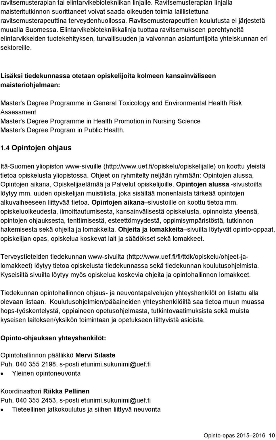 Ravitsemusterapeuttien koulutusta ei järjestetä muualla Suomessa.