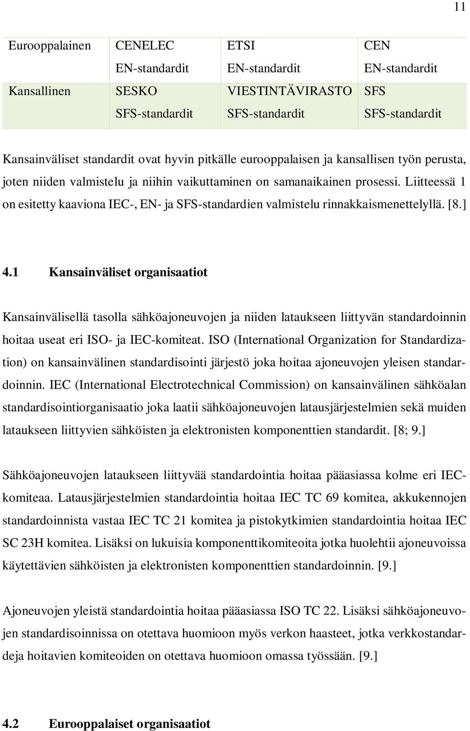 Liitteessä 1 on esitetty kaaviona IEC-, EN- ja SFS-standardien valmistelu rinnakkaismenettelyllä. [8.] 4.