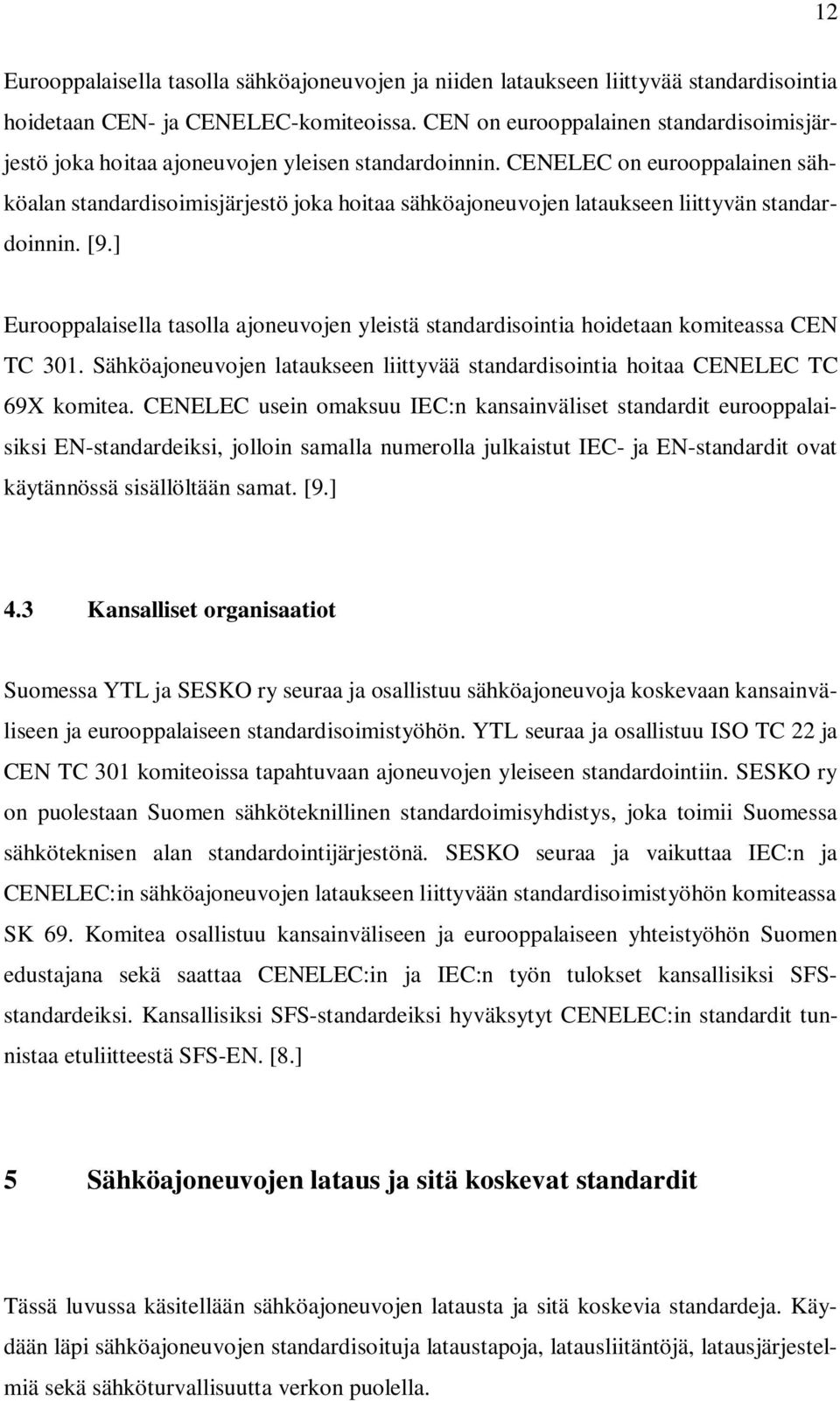 CENELEC on eurooppalainen sähköalan standardisoimisjärjestö joka hoitaa sähköajoneuvojen lataukseen liittyvän standardoinnin. [9.