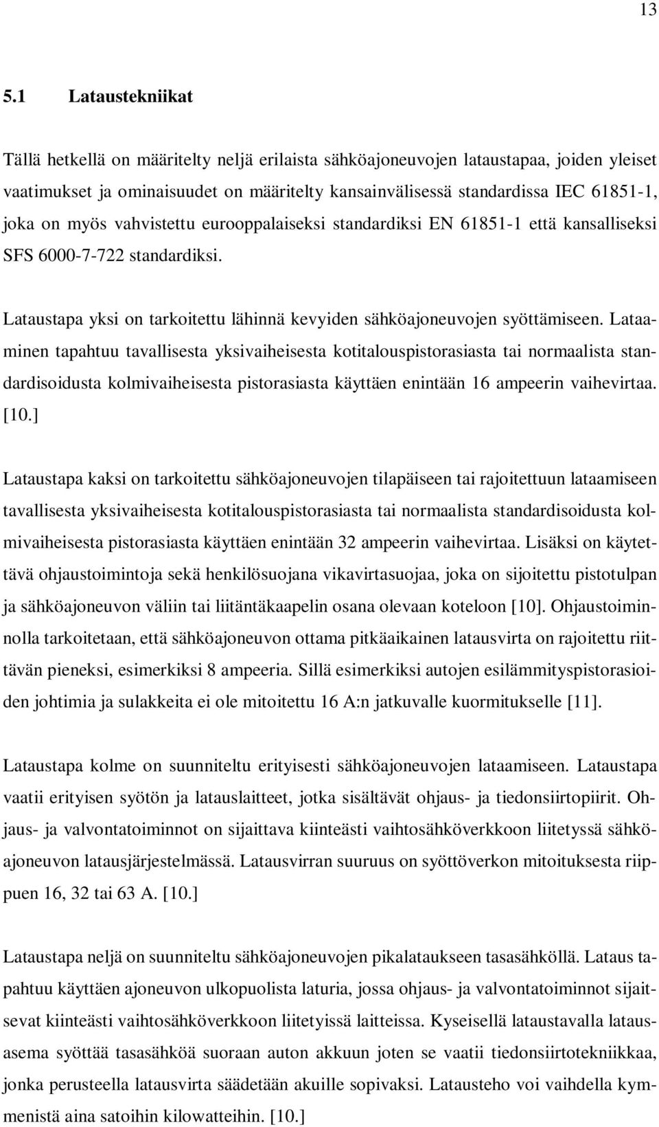 Lataaminen tapahtuu tavallisesta yksivaiheisesta kotitalouspistorasiasta tai normaalista standardisoidusta kolmivaiheisesta pistorasiasta käyttäen enintään 16 ampeerin vaihevirtaa. [10.