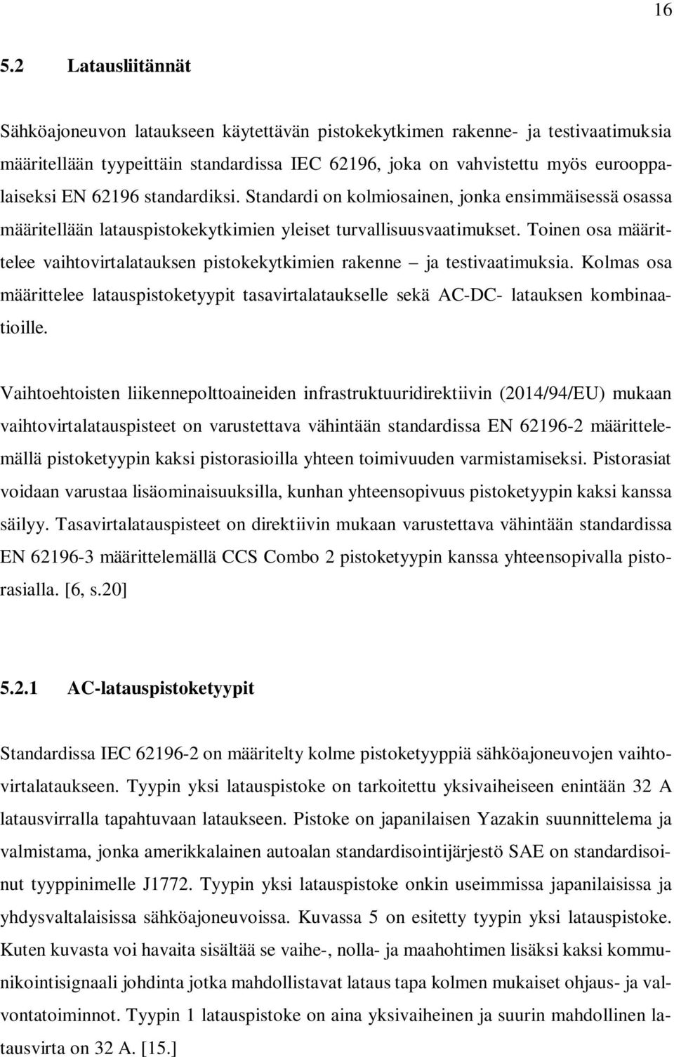 Toinen osa määrittelee vaihtovirtalatauksen pistokekytkimien rakenne ja testivaatimuksia. Kolmas osa määrittelee latauspistoketyypit tasavirtalataukselle sekä AC-DC- latauksen kombinaatioille.