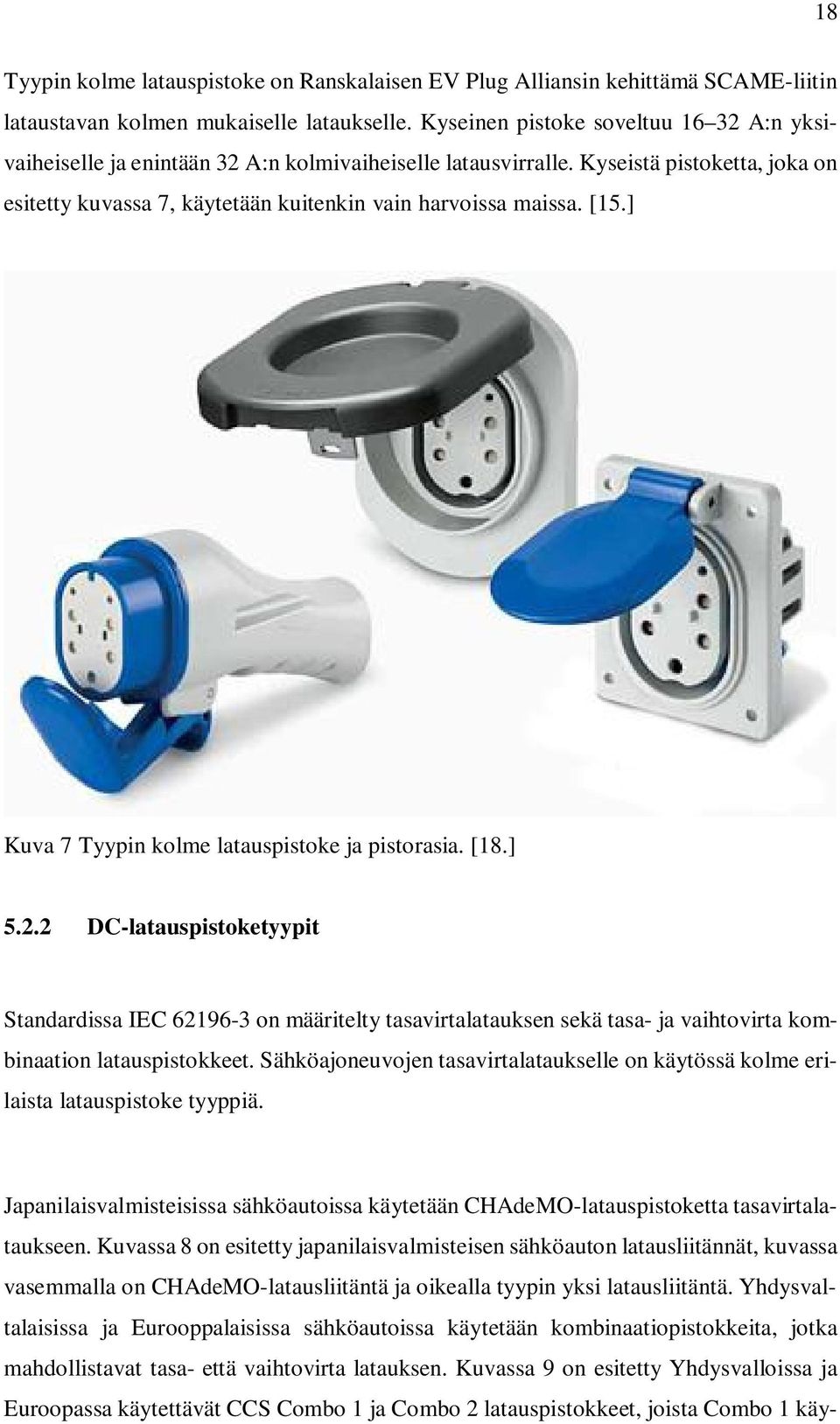 ] Kuva 7 Tyypin kolme latauspistoke ja pistorasia. [18.] 5.2.2 DC-latauspistoketyypit Standardissa IEC 62196-3 on määritelty tasavirtalatauksen sekä tasa- ja vaihtovirta kombinaation latauspistokkeet.