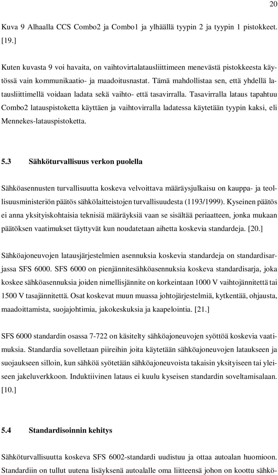 Tämä mahdollistaa sen, että yhdellä latausliittimellä voidaan ladata sekä vaihto- että tasavirralla.