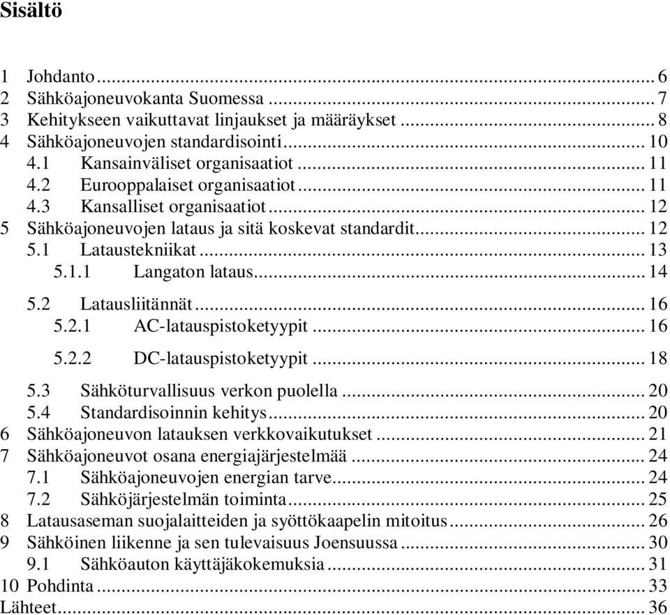 2 Latausliitännät... 16 5.2.1 AC-latauspistoketyypit... 16 5.2.2 DC-latauspistoketyypit... 18 5.3 Sähköturvallisuus verkon puolella... 20 5.4 Standardisoinnin kehitys.