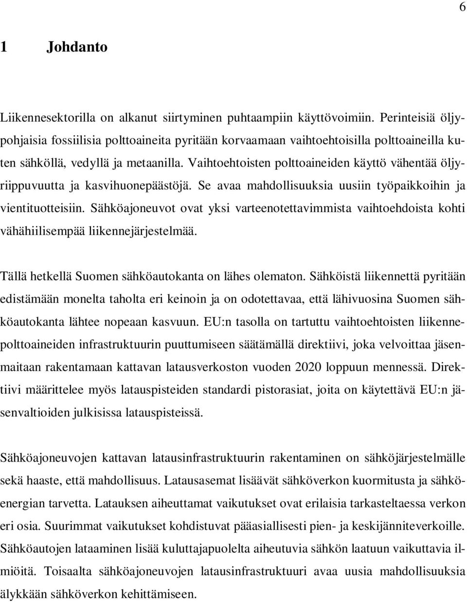 Vaihtoehtoisten polttoaineiden käyttö vähentää öljyriippuvuutta ja kasvihuonepäästöjä. Se avaa mahdollisuuksia uusiin työpaikkoihin ja vientituotteisiin.